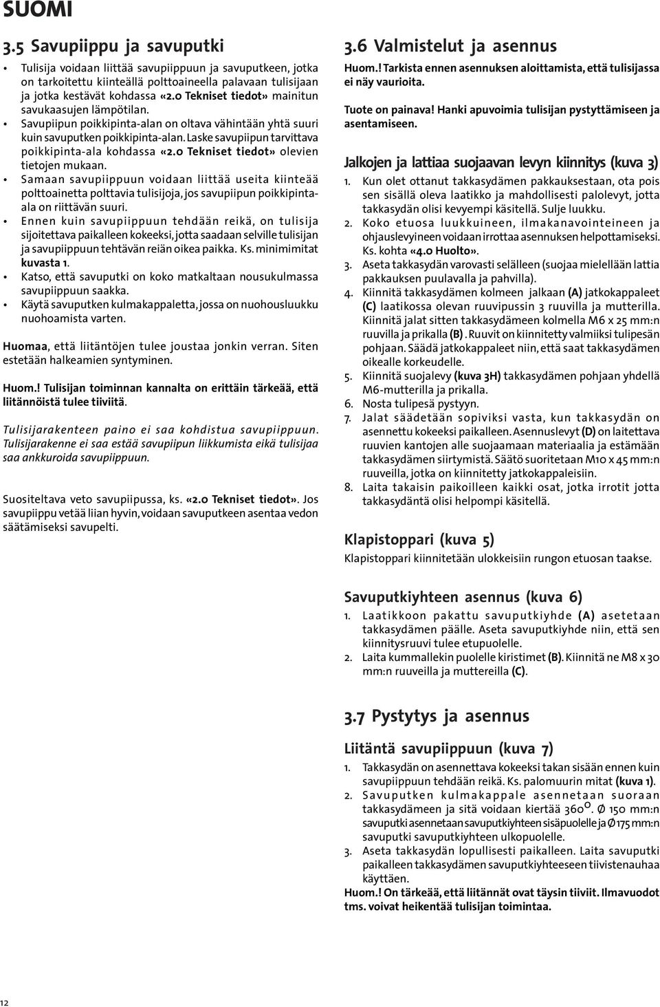 Laske savupiipun tarvittava poikkipinta-ala kohdassa «2.0 Tekniset tiedot» olevien tietojen mukaan.