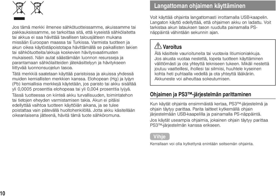 Varmista tuotteen ja akun oikea käytöstäpoistotapa hävittämällä se paikallisten lakien tai sähkötuotteita/akkuja koskevien hävitysvaatimusten mukaisesti.