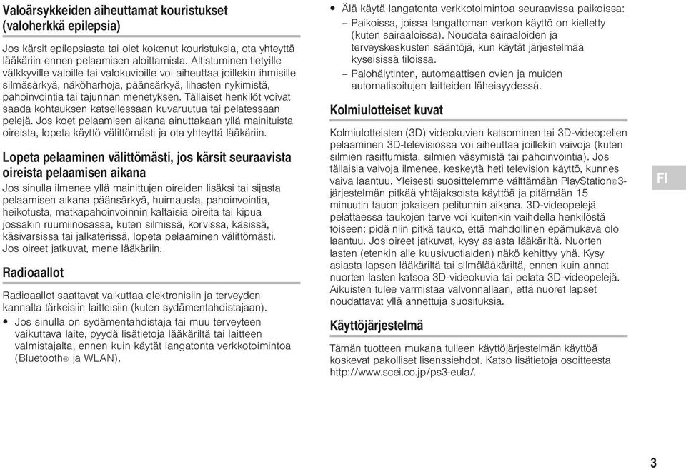 Tällaiset henkilöt voivat saada kohtauksen katsellessaan kuvaruutua tai pelatessaan pelejä.