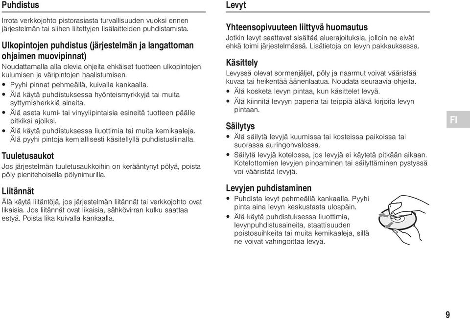 Pyyhi pinnat pehmeällä, kuivalla kankaalla. Älä käytä puhdistuksessa hyönteismyrkkyjä tai muita syttymisherkkiä aineita. Älä aseta kumi- tai vinyylipintaisia esineitä tuotteen päälle pitkiksi ajoiksi.