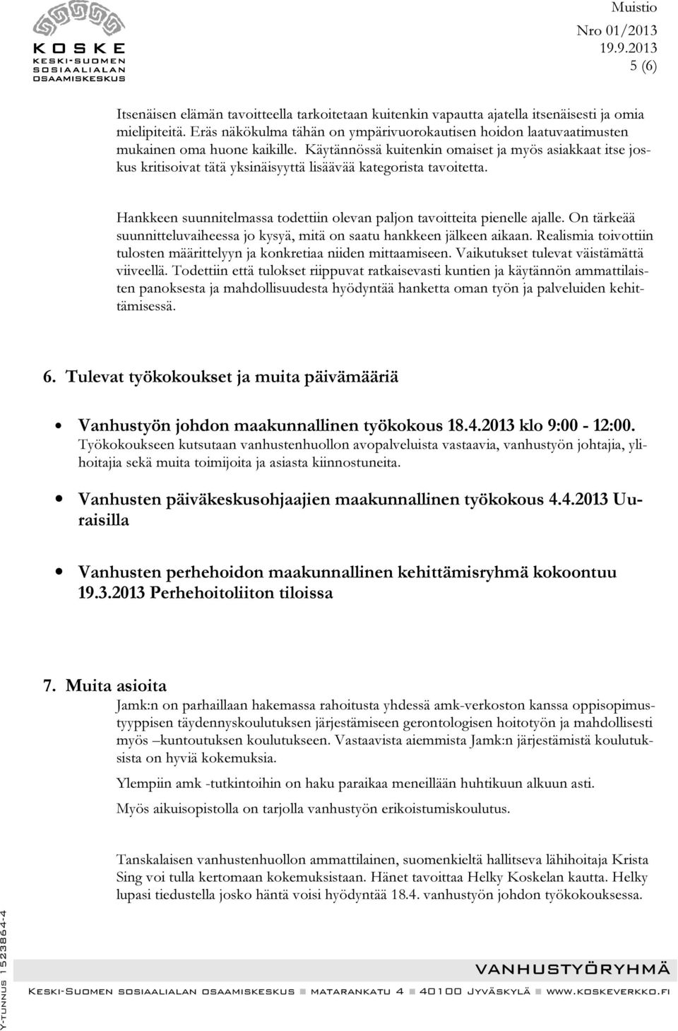 Käytännössä kuitenkin omaiset ja myös asiakkaat itse joskus kritisoivat tätä yksinäisyyttä lisäävää kategorista tavoitetta. Hankkeen suunnitelmassa todettiin olevan paljon tavoitteita pienelle ajalle.