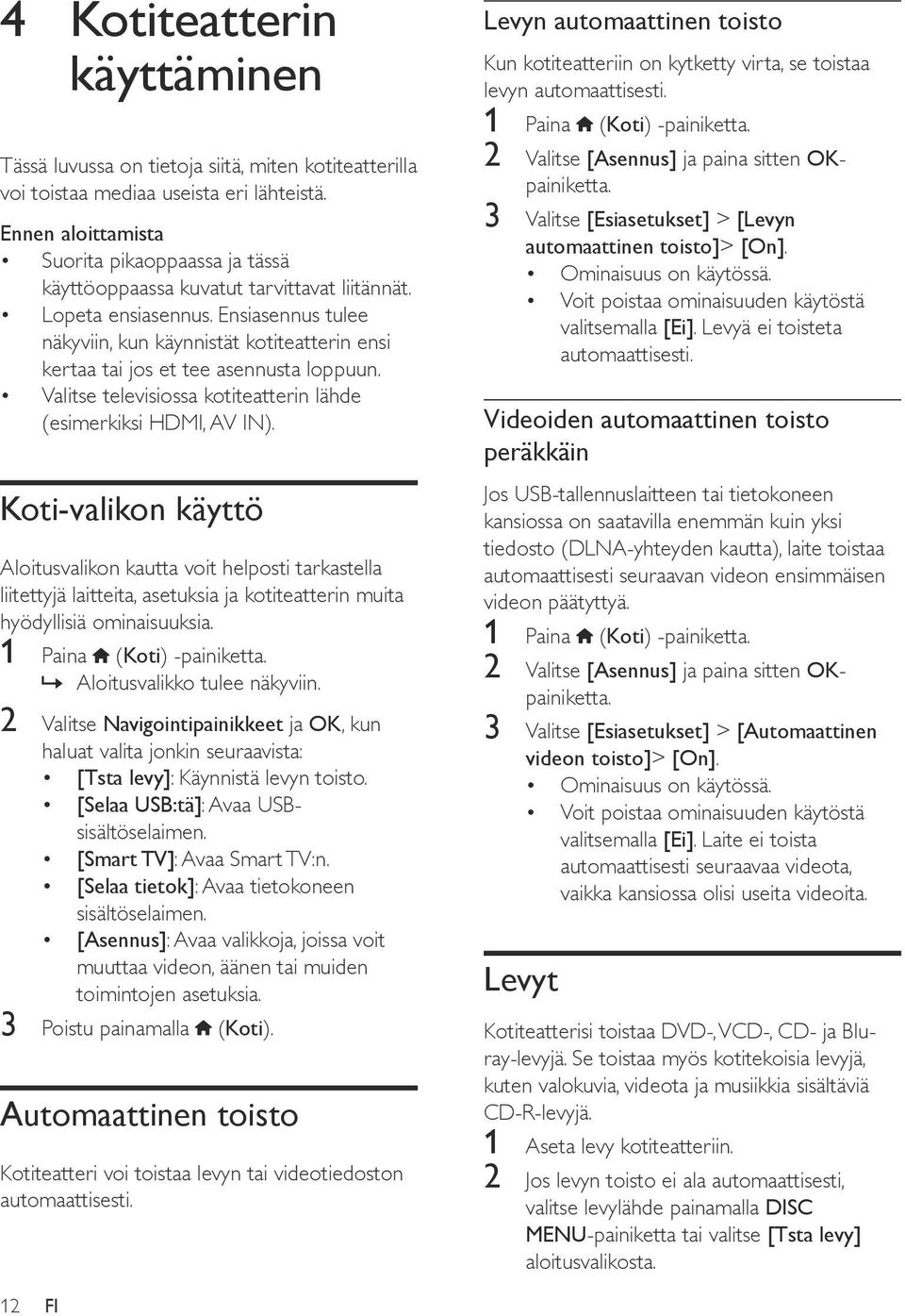 Ensiasennus tulee näkyviin, kun käynnistät kotiteatterin ensi kertaa tai jos et tee asennusta loppuun. Valitse televisiossa kotiteatterin lähde (esimerkiksi HDMI, AV IN).