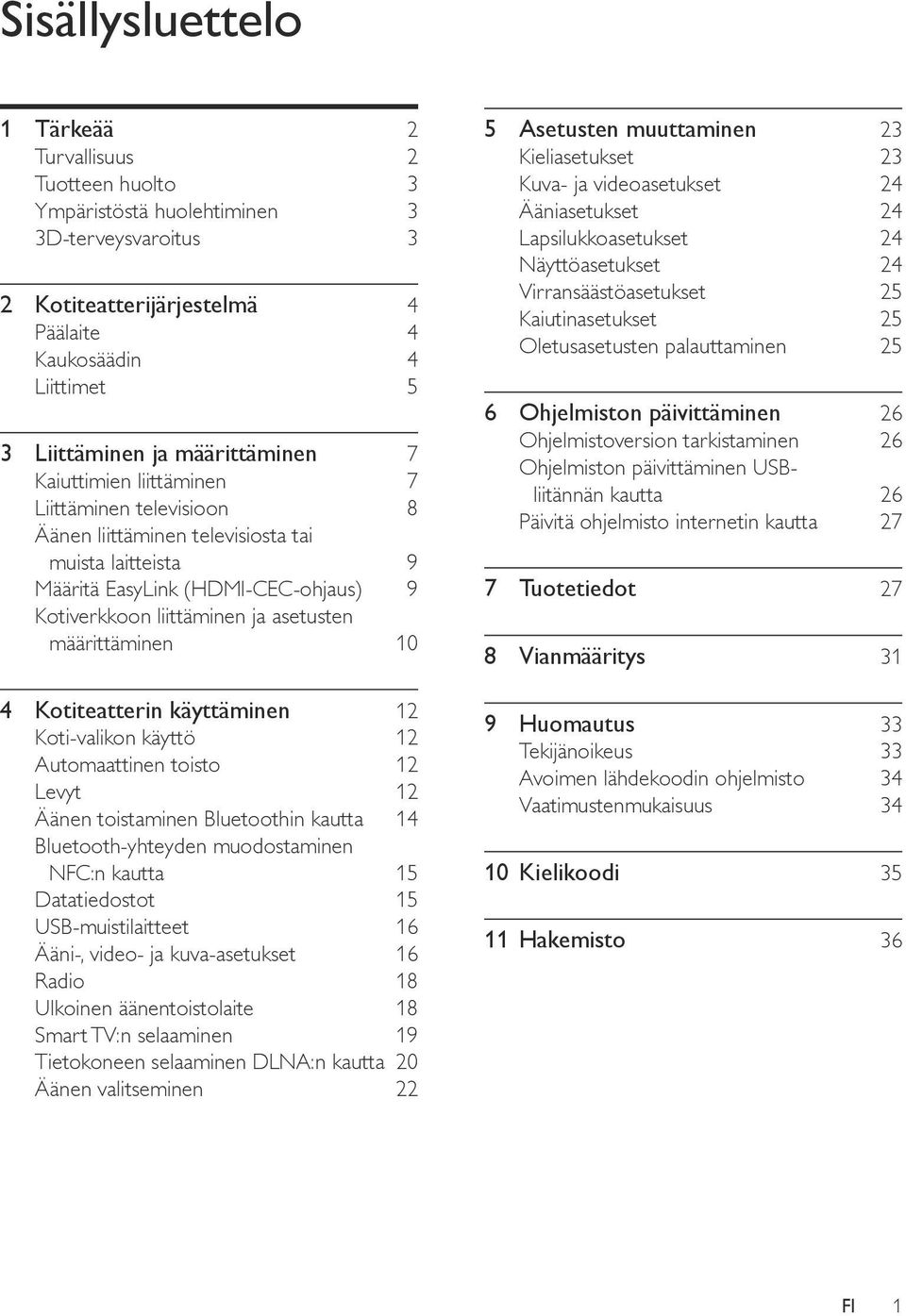 määrittäminen 10 4 Kotiteatterin käyttäminen 12 Koti-valikon käyttö 12 Automaattinen toisto 12 Levyt 12 Äänen toistaminen Bluetoothin kautta 14 Bluetooth-yhteyden muodostaminen NFC:n kautta 15