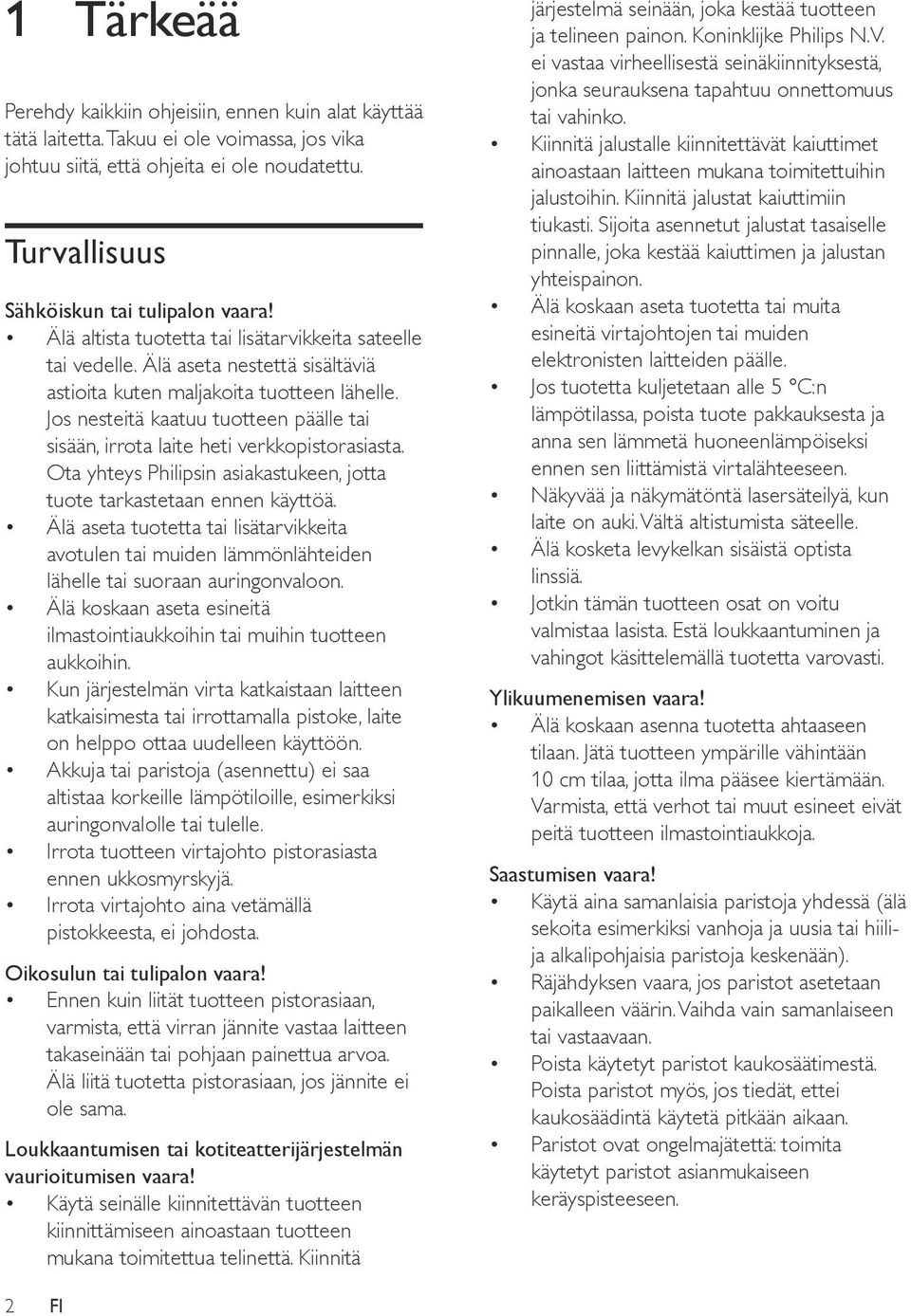 Jos nesteitä kaatuu tuotteen päälle tai sisään, irrota laite heti verkkopistorasiasta. Ota yhteys Philipsin asiakastukeen, jotta tuote tarkastetaan ennen käyttöä.