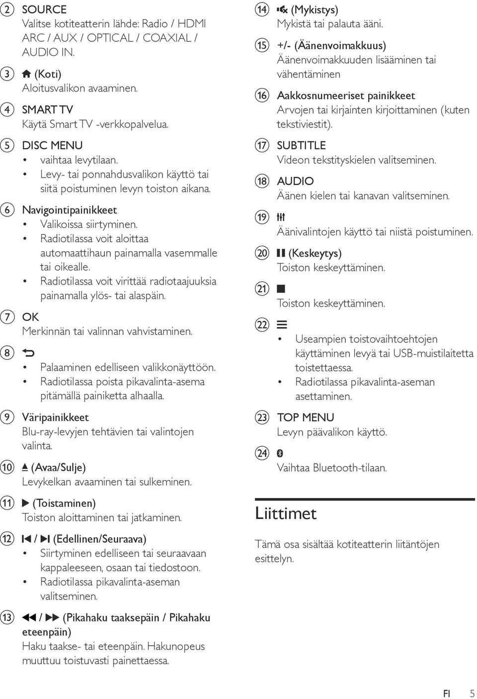 Radiotilassa voit aloittaa automaattihaun painamalla vasemmalle tai oikealle. Radiotilassa voit virittää radiotaajuuksia painamalla ylös- tai alaspäin. g OK Merkinnän tai valinnan vahvistaminen.