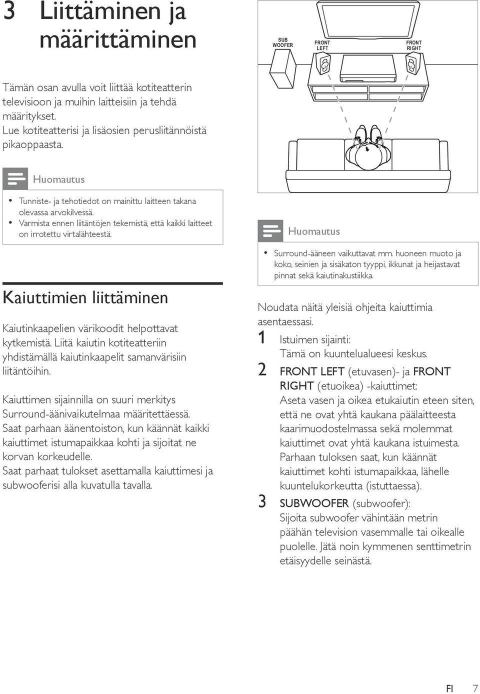 Varmista ennen liitäntöjen tekemistä, että kaikki laitteet on irrotettu virtalähteestä. Kaiuttimien liittäminen Kaiutinkaapelien värikoodit helpottavat kytkemistä.