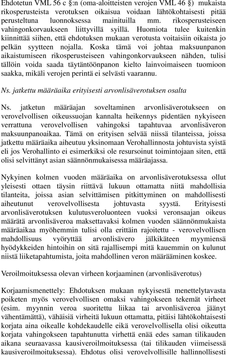 Koska tämä voi johtaa maksuunpanon aikaistumiseen rikosperusteiseen vahingonkorvaukseen nähden, tulisi tällöin voida saada täytäntöönpanon kielto lainvoimaiseen tuomioon saakka, mikäli verojen