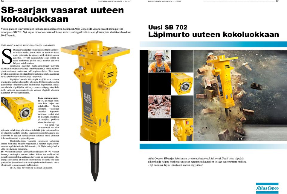 Uusi SB 702 Läpimurto uuteen kokoluokkaan TEKSTI: KIMMO ALAKOSKI, KUVAT: ATLAS COPCON KUVA-ARKISTO SB sarjan vasaroiden erikoisuus on yhtenä kappaleena valettu runko, jonka sisään on saatu sovitettua