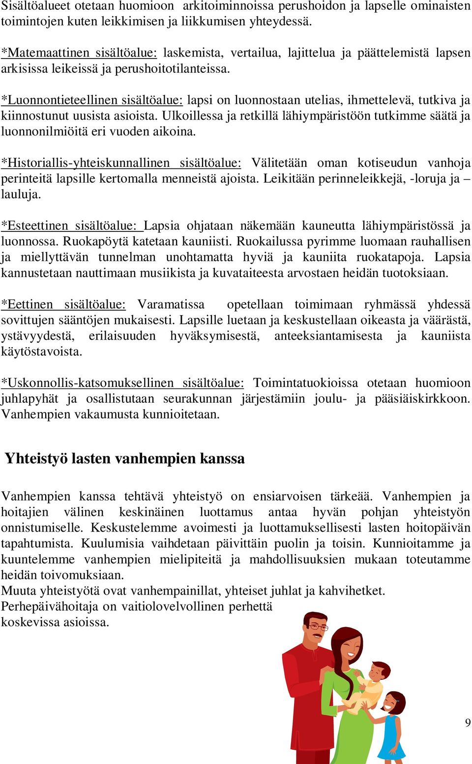 *Luonnontieteellinen sisältöalue: lapsi on luonnostaan utelias, ihmettelevä, tutkiva ja kiinnostunut uusista asioista.