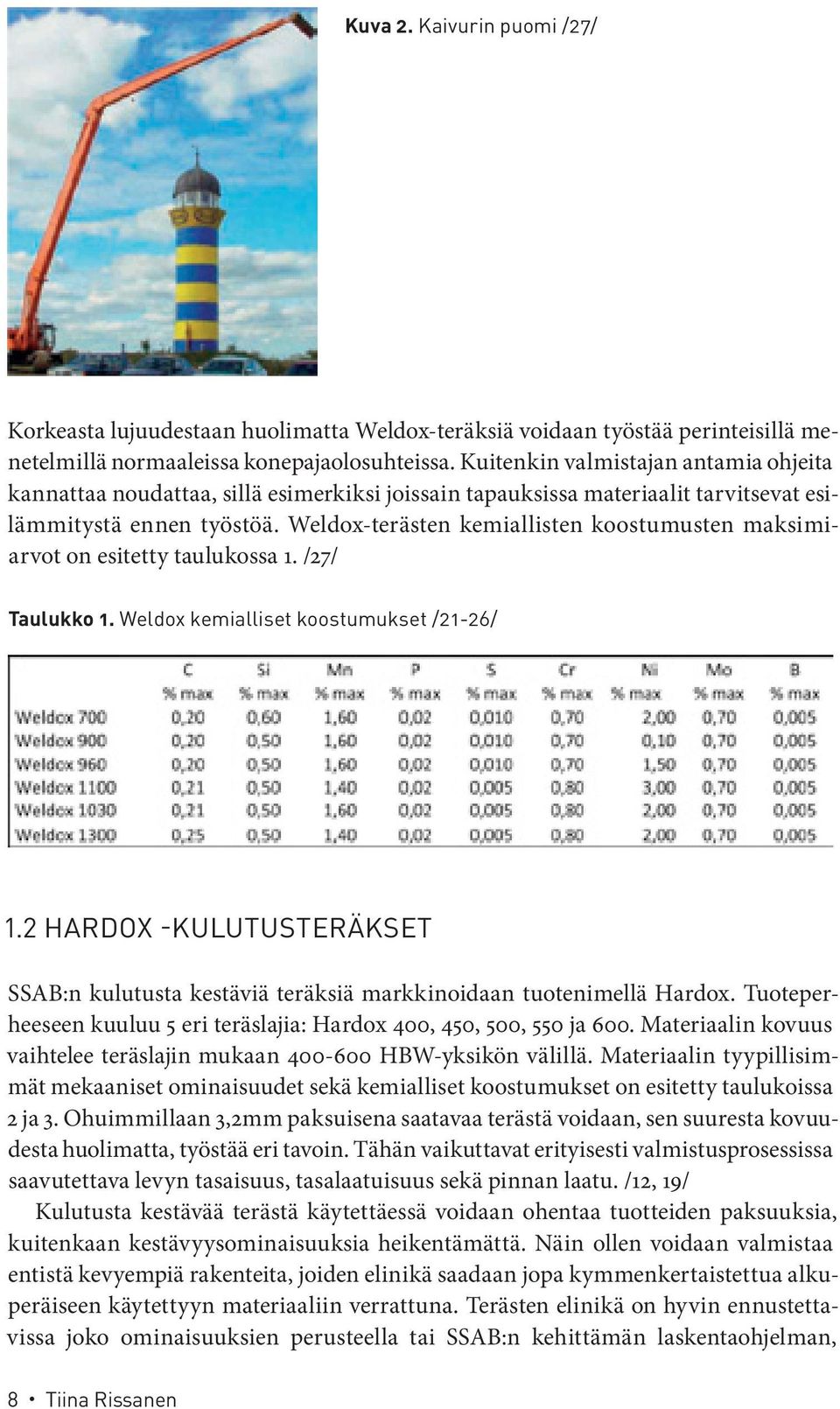 Weldox-terästen kemiallisten koostumusten maksimiarvot on esitetty taulukossa 1. /27/ Taulukko 1. Weldox kemialliset koostumukset /21-26/ 1.