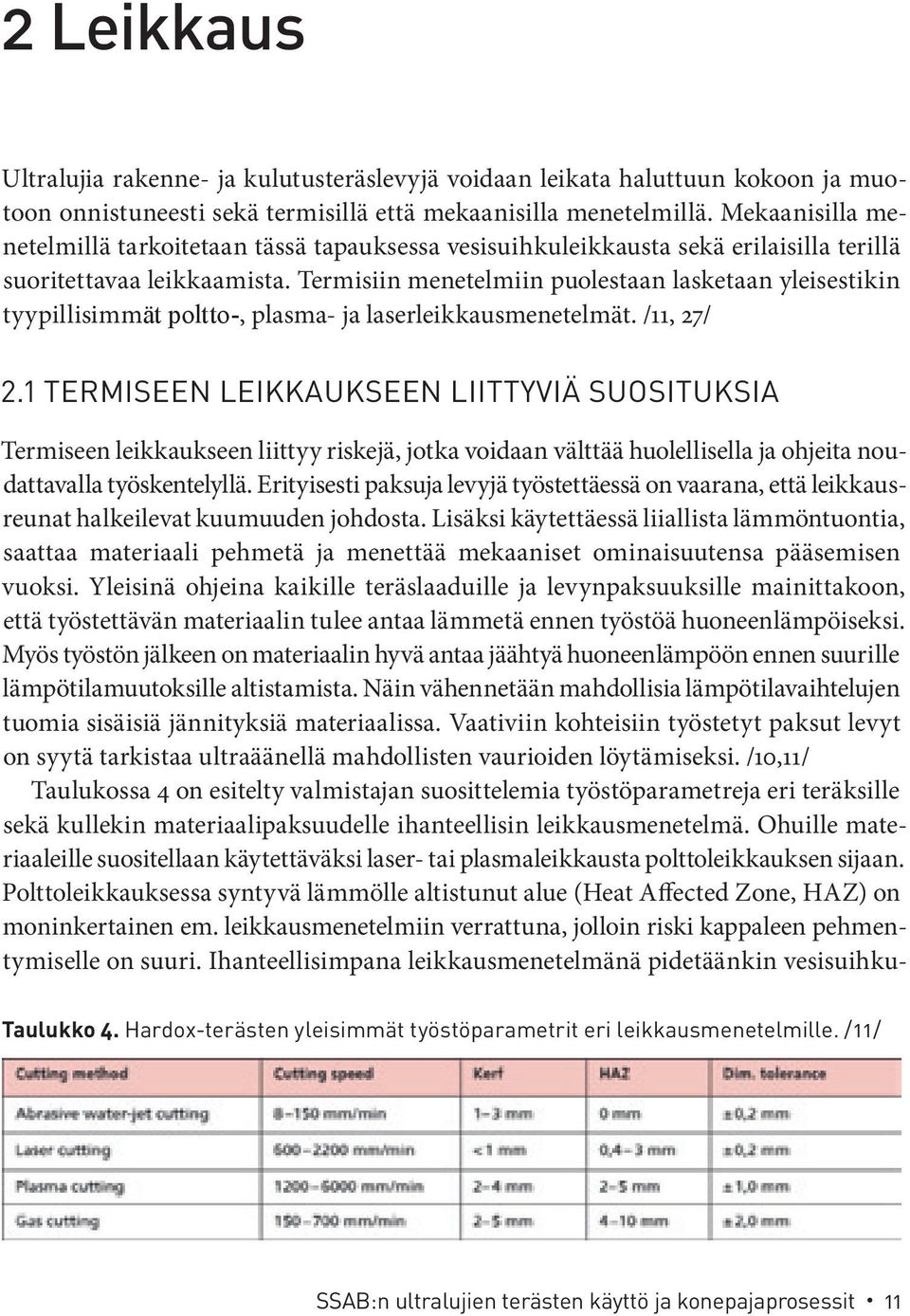 Termisiin menetelmiin puolestaan lasketaan yleisestikin tyypillisimmät poltto-, plasma- ja laserleikkausmenetelmät. /11, 27/ 2.