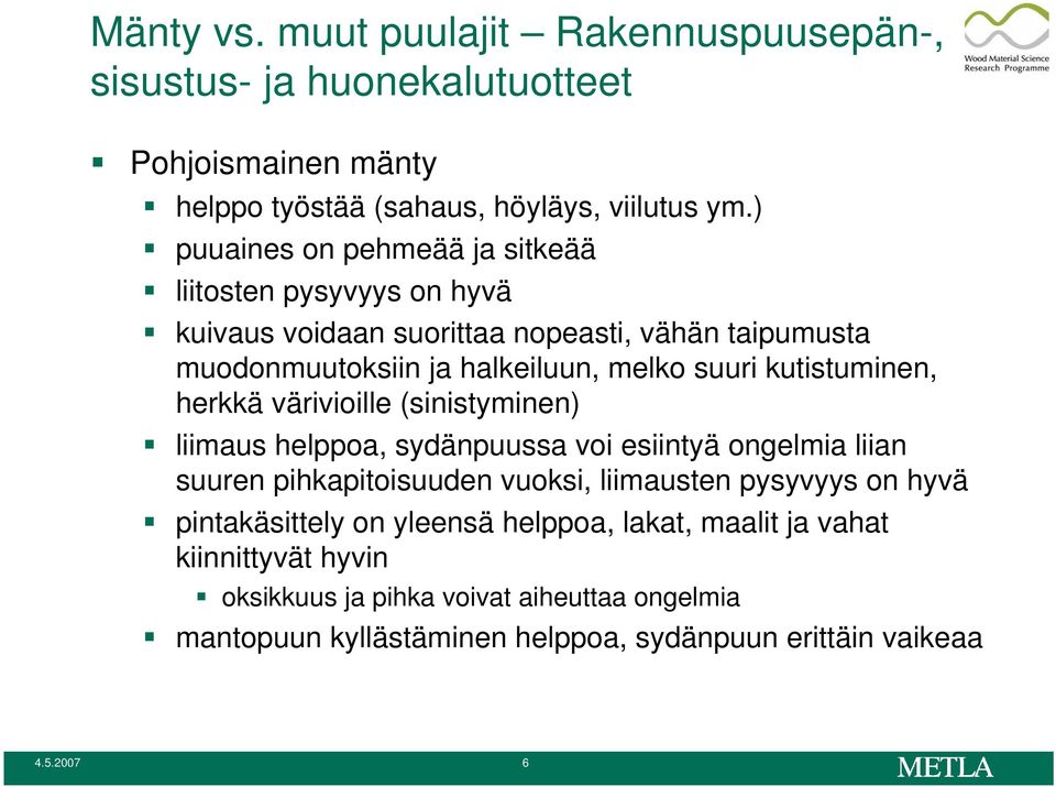 kutistuminen, herkkä värivioille (sinistyminen) liimaus helppoa, sydänpuussa voi esiintyä ongelmia liian suuren pihkapitoisuuden vuoksi, liimausten pysyvyys on