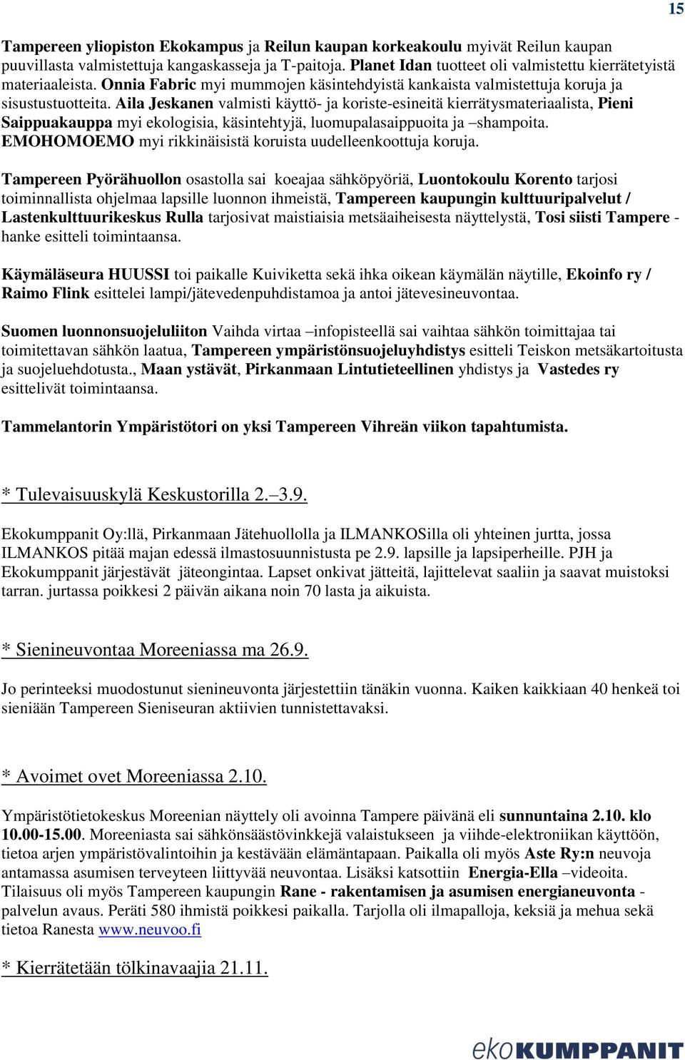 Aila Jeskanen valmisti käyttö- ja koriste-esineitä kierrätysmateriaalista, Pieni Saippuakauppa myi ekologisia, käsintehtyjä, luomupalasaippuoita ja shampoita.