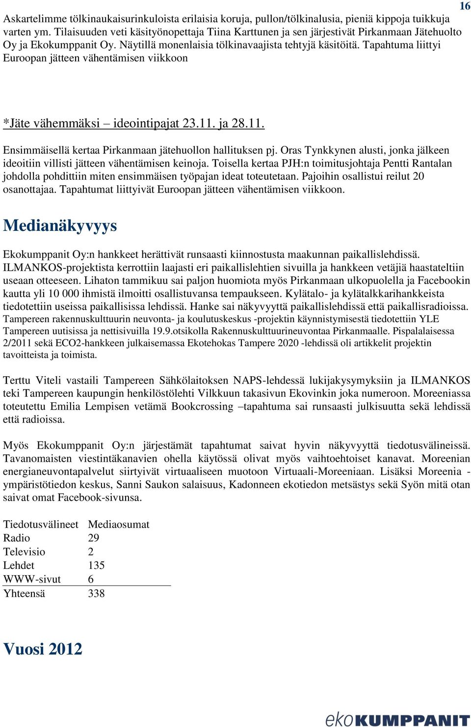 Tapahtuma liittyi Euroopan jätteen vähentämisen viikkoon *Jäte vähemmäksi ideointipajat 23.11. ja 28.11. Ensimmäisellä kertaa Pirkanmaan jätehuollon hallituksen pj.