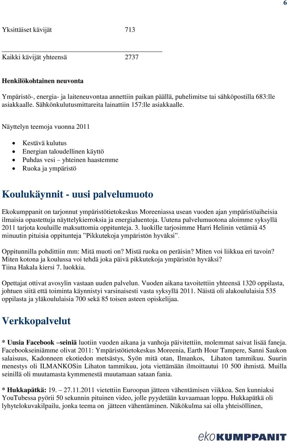 Näyttelyn teemoja vuonna 2011 Kestävä kulutus Energian taloudellinen käyttö Puhdas vesi yhteinen haastemme Ruoka ja ympäristö Koulukäynnit - uusi palvelumuoto Ekokumppanit on tarjonnut