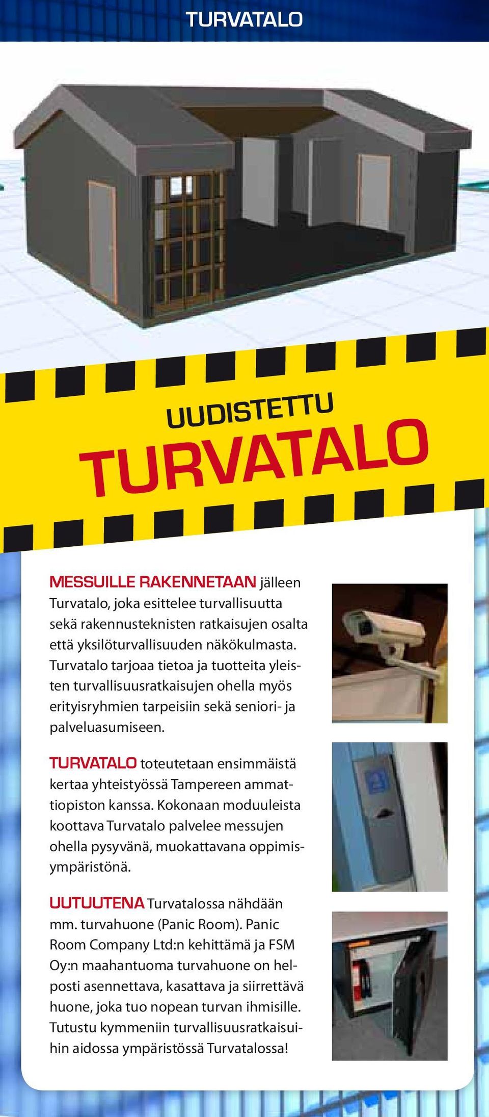 turvatalo toteutetaan ensimmäistä kertaa yhteistyössä Tampereen ammattiopiston kanssa. Kokonaan moduuleista koottava Turvatalo palvelee messujen ohella pysyvänä, muokattavana oppimisympäristönä.