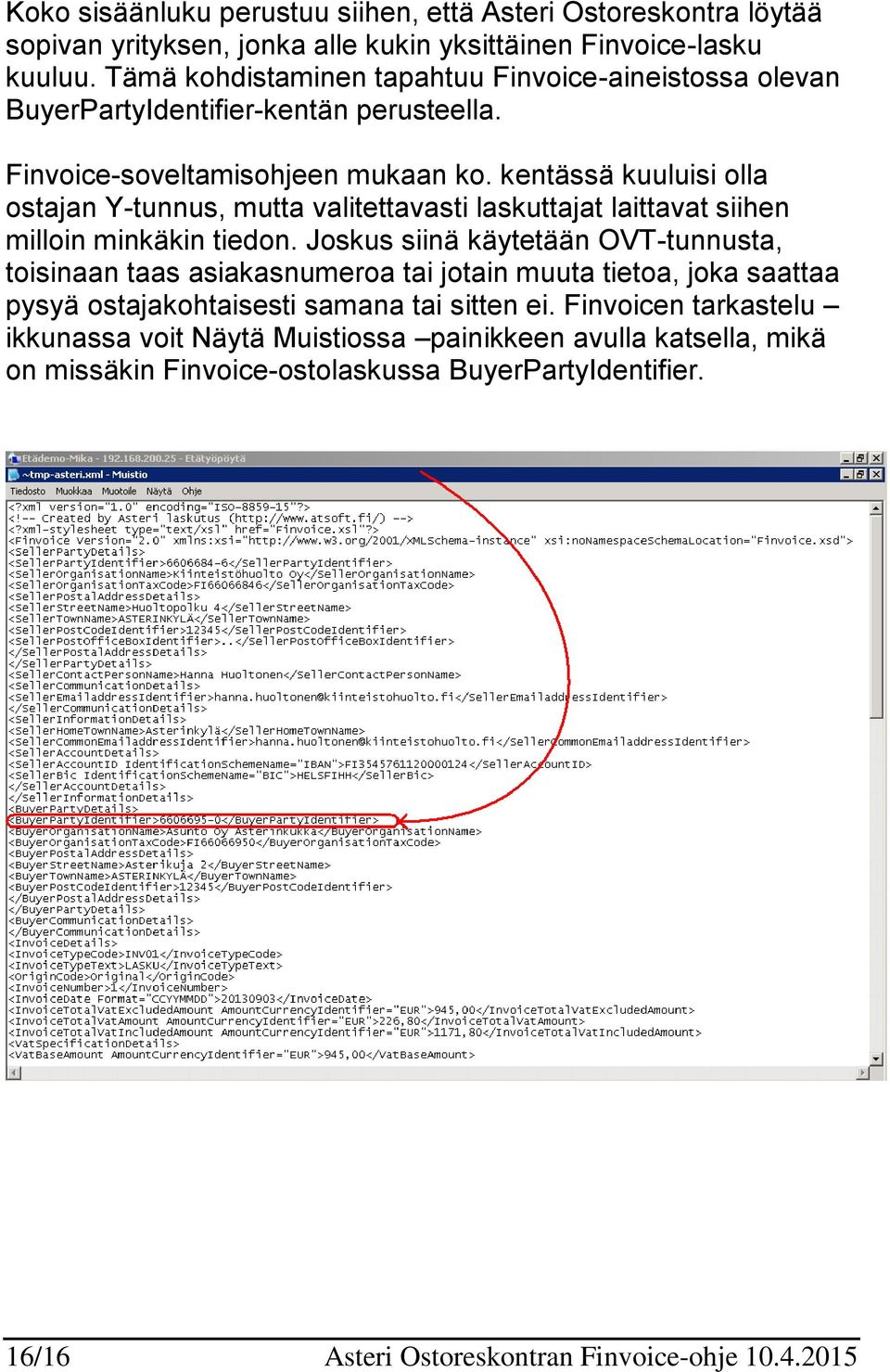 kentässä kuuluisi olla ostajan Y-tunnus, mutta valitettavasti laskuttajat laittavat siihen milloin minkäkin tiedon.