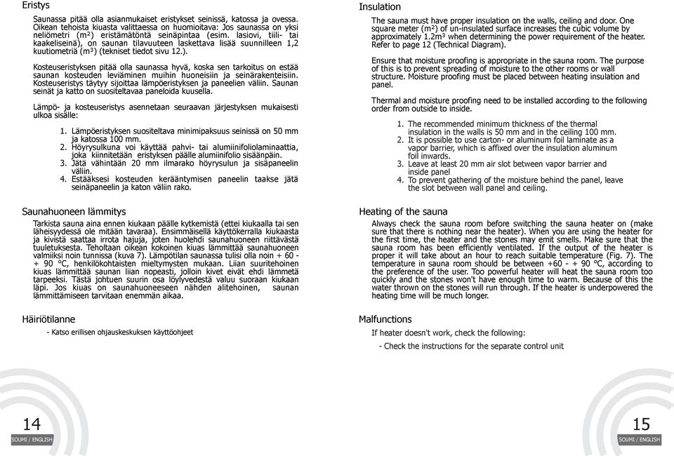lasiovi, tiili- tai kaakeliseinä), on saunan tilavuuteen laskettava lisää suunnilleen 1,2 kuutiometriä (m³) (tekniset tiedot sivu 12.). Kosteuseristyksen pitää olla saunassa hyvä, koska sen tarkoitus on estää saunan kosteuden leviäminen muihin huoneisiin ja seinärakenteisiin.
