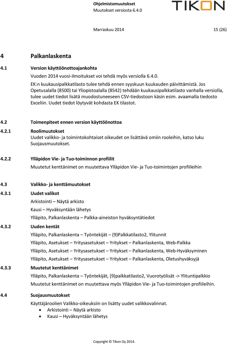 Uudet tiedot löytyvät kohdasta EK tilastot. 4.2 Toimenpiteet ennen version käyttöönottoa 4.2.1 Roolimuutokset Uudet valikko- ja toimintokohtaiset oikeudet on lisättävä omiin rooleihin, katso luku Suojausmuutokset.