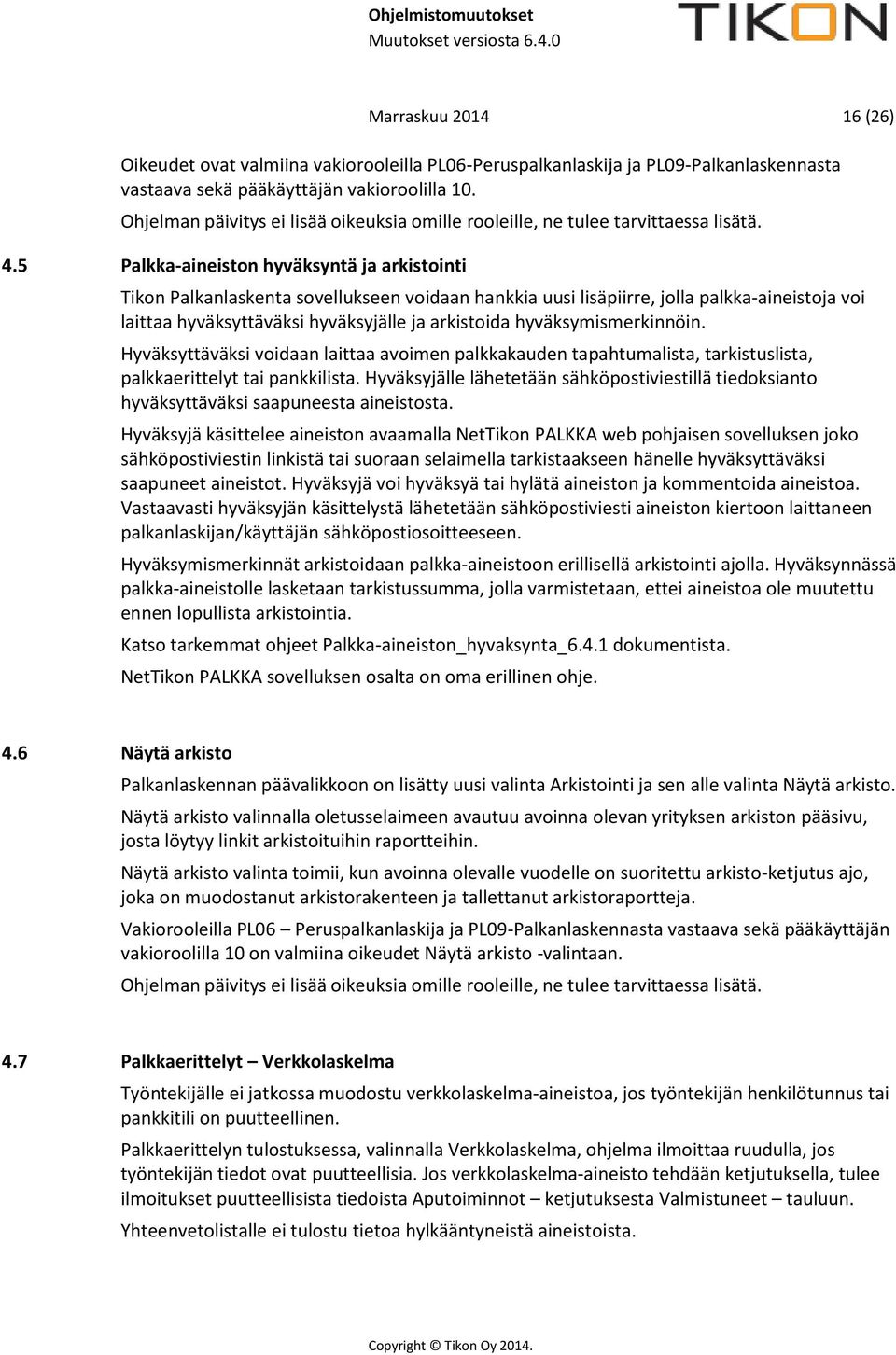 5 Palkka-aineiston hyväksyntä ja arkistointi Tikon Palkanlaskenta sovellukseen voidaan hankkia uusi lisäpiirre, jolla palkka-aineistoja voi laittaa hyväksyttäväksi hyväksyjälle ja arkistoida