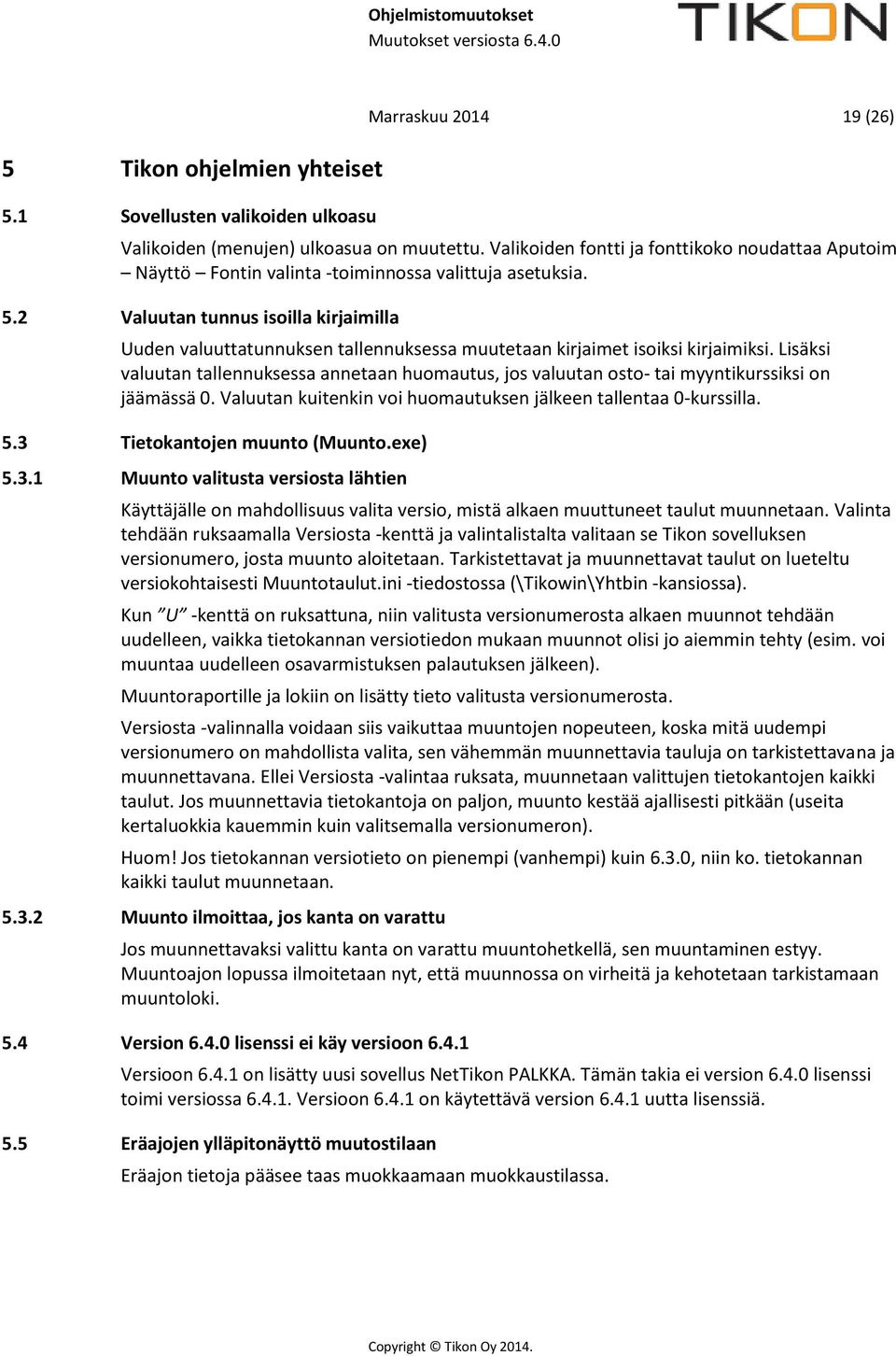 2 Valuutan tunnus isoilla kirjaimilla Uuden valuuttatunnuksen tallennuksessa muutetaan kirjaimet isoiksi kirjaimiksi.