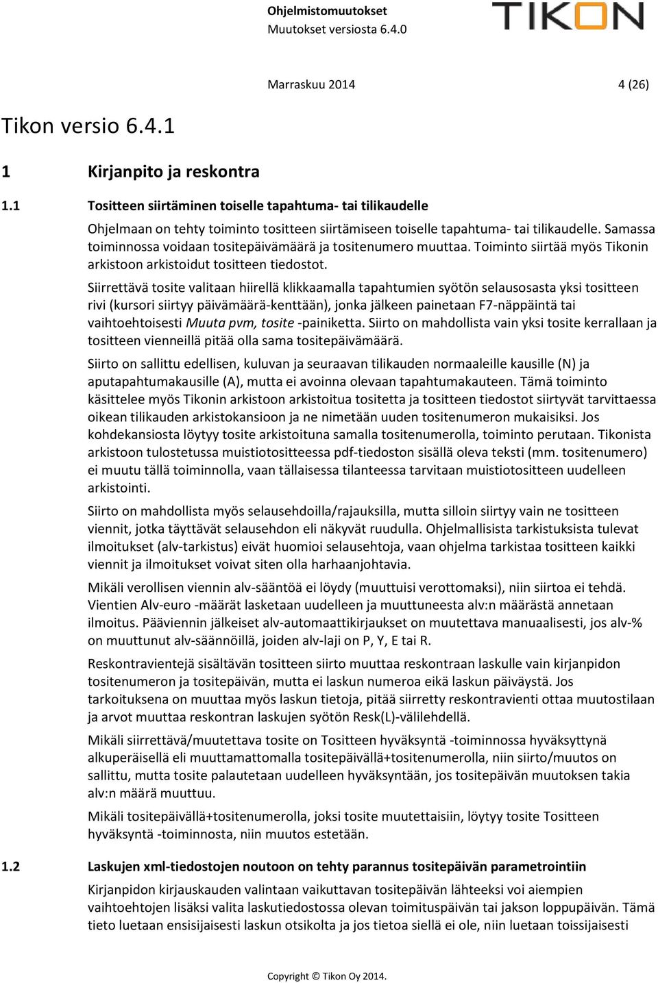 Samassa toiminnossa voidaan tositepäivämäärä ja tositenumero muuttaa. Toiminto siirtää myös Tikonin arkistoon arkistoidut tositteen tiedostot.