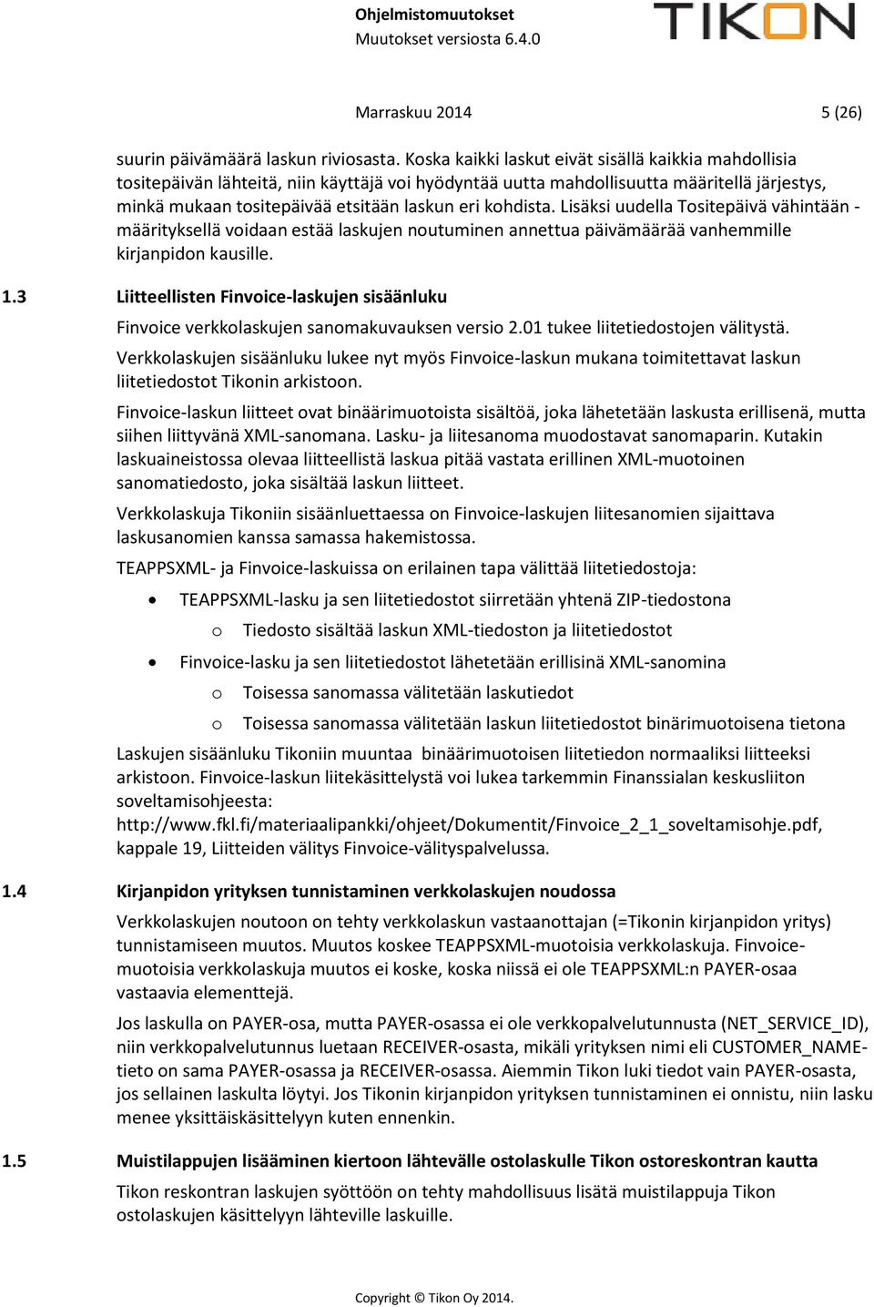 kohdista. Lisäksi uudella Tositepäivä vähintään - määrityksellä voidaan estää laskujen noutuminen annettua päivämäärää vanhemmille kirjanpidon kausille. 1.