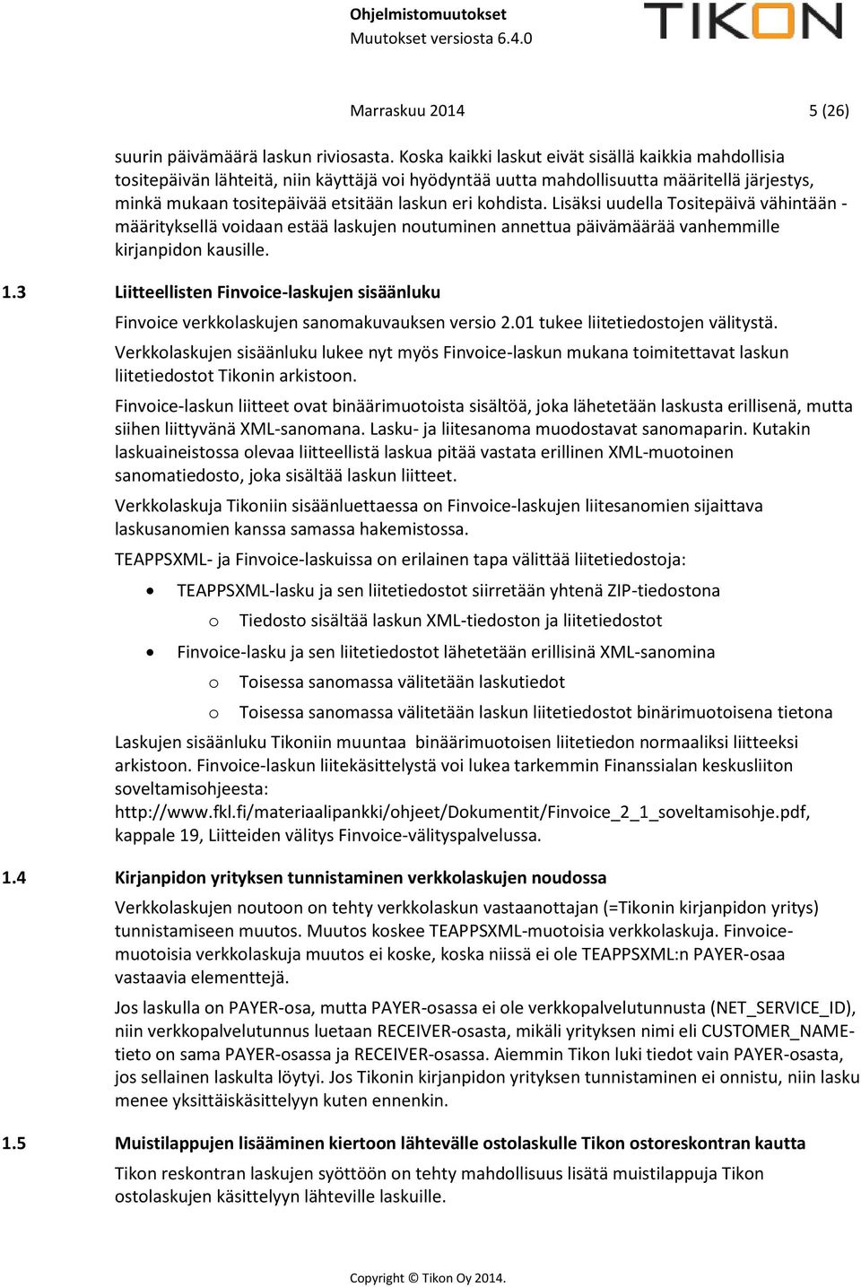 kohdista. Lisäksi uudella Tositepäivä vähintään - määrityksellä voidaan estää laskujen noutuminen annettua päivämäärää vanhemmille kirjanpidon kausille. 1.