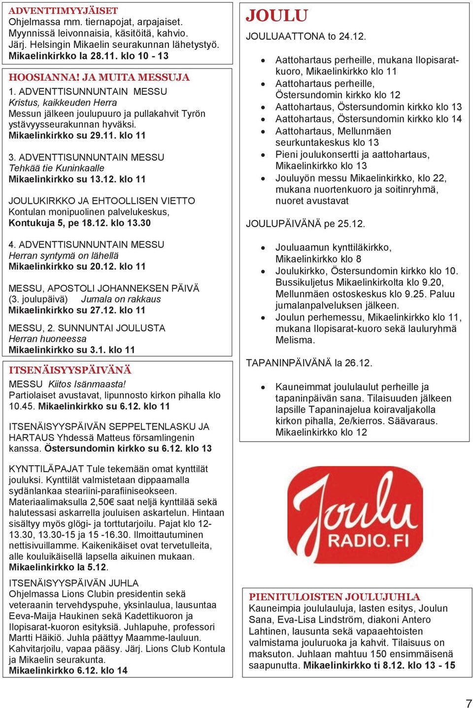 ADVENTTISUNNUNTAIN MESSU Tehkää tie Kuninkaalle Mikaelinkirkko su 13.12. klo 11 JOULUKIRKKO JA EHTOOLLISEN VIETTO Kontulan monipuolinen palvelukeskus, Kontukuja 5, pe 18.12. klo 13.30 4.