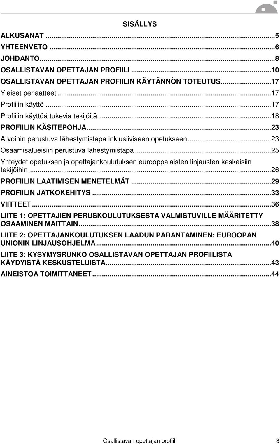 ..25 Yhteydet opetuksen ja opettajankoulutuksen eurooppalaisten linjausten keskeisiin tekijöihin...26 PROFIILIN LAATIMISEN MENETELMÄT...29 PROFIILIN JATKOKEHITYS...33 VIITTEET.