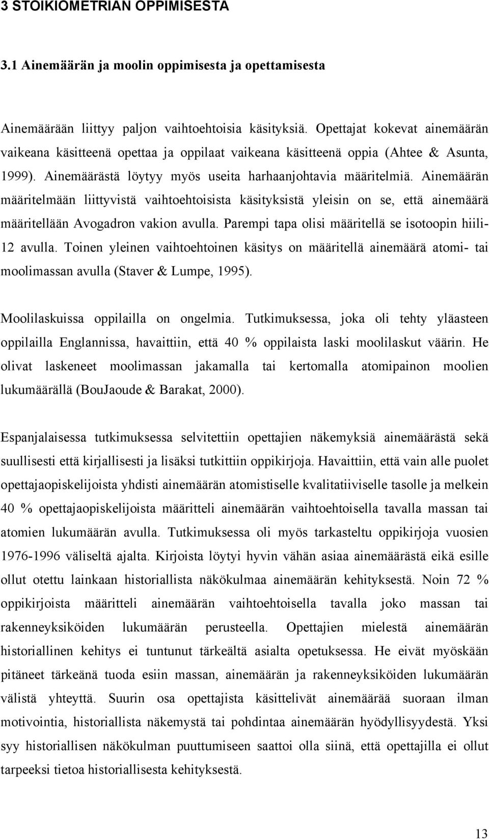 Ainemäärän määritelmään liittyvistä vaihtoehtoisista käsityksistä yleisin on se, että ainemäärä määritellään Avogadron vakion avulla. Parempi tapa olisi määritellä se isotoopin hiili- 12 avulla.