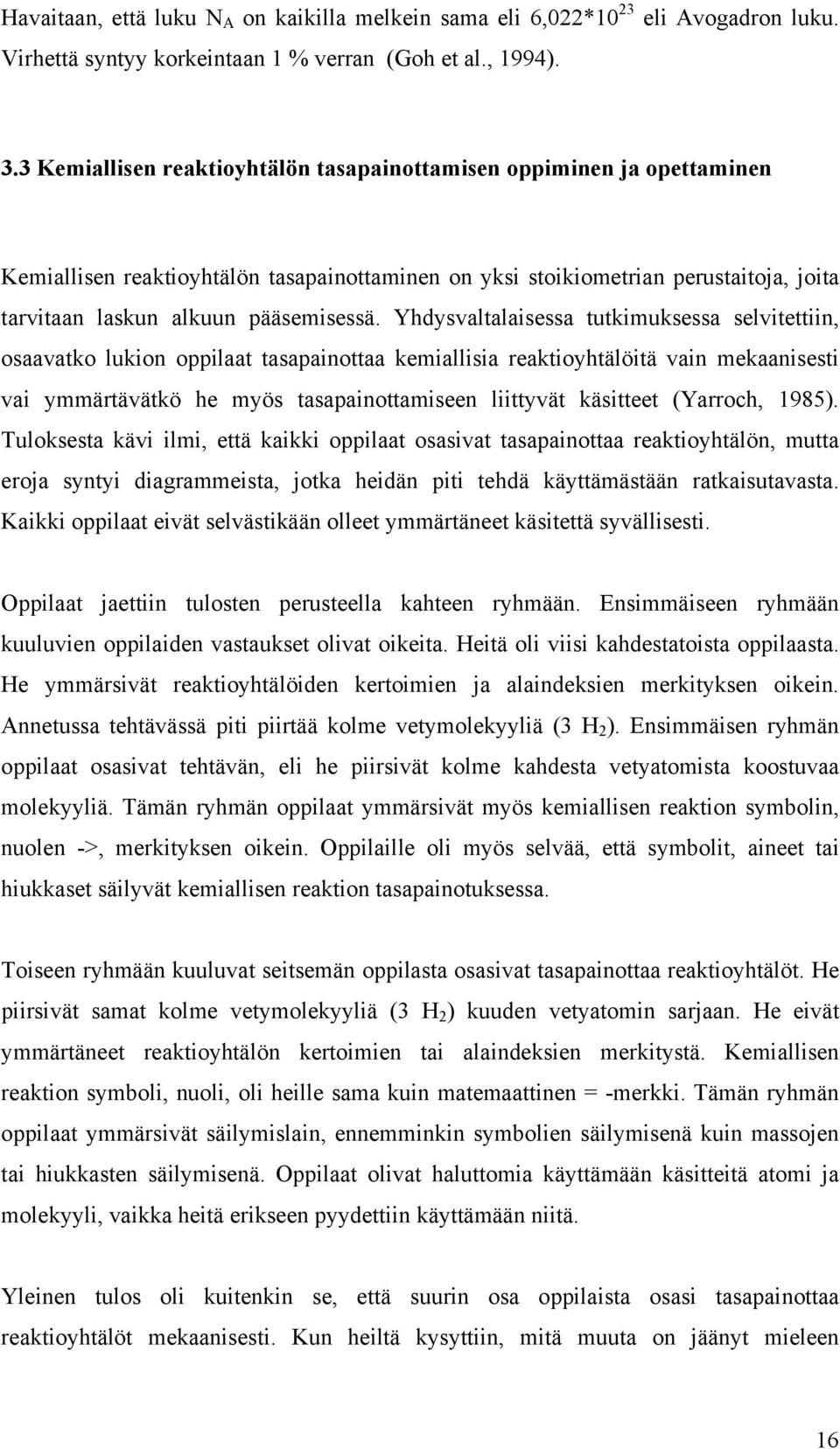 Yhdysvaltalaisessa tutkimuksessa selvitettiin, osaavatko lukion oppilaat tasapainottaa kemiallisia reaktioyhtälöitä vain mekaanisesti vai ymmärtävätkö he myös tasapainottamiseen liittyvät käsitteet