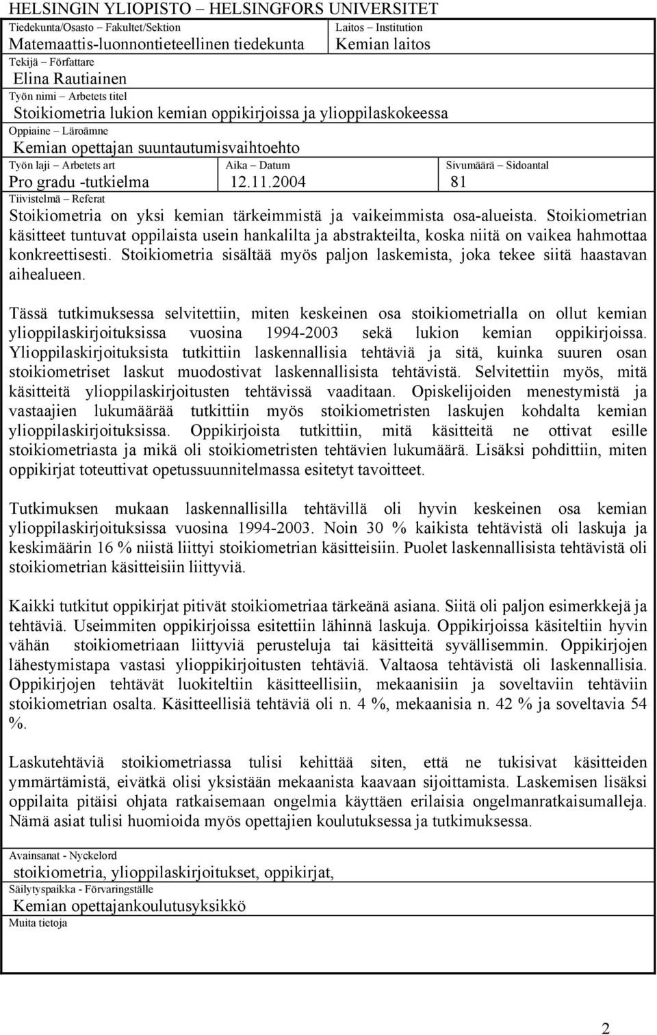 2004 Sivumäärä Sidoantal 81 Pro gradu -tutkielma Tiivistelmä Referat Stoikiometria on yksi kemian tärkeimmistä ja vaikeimmista osa-alueista.