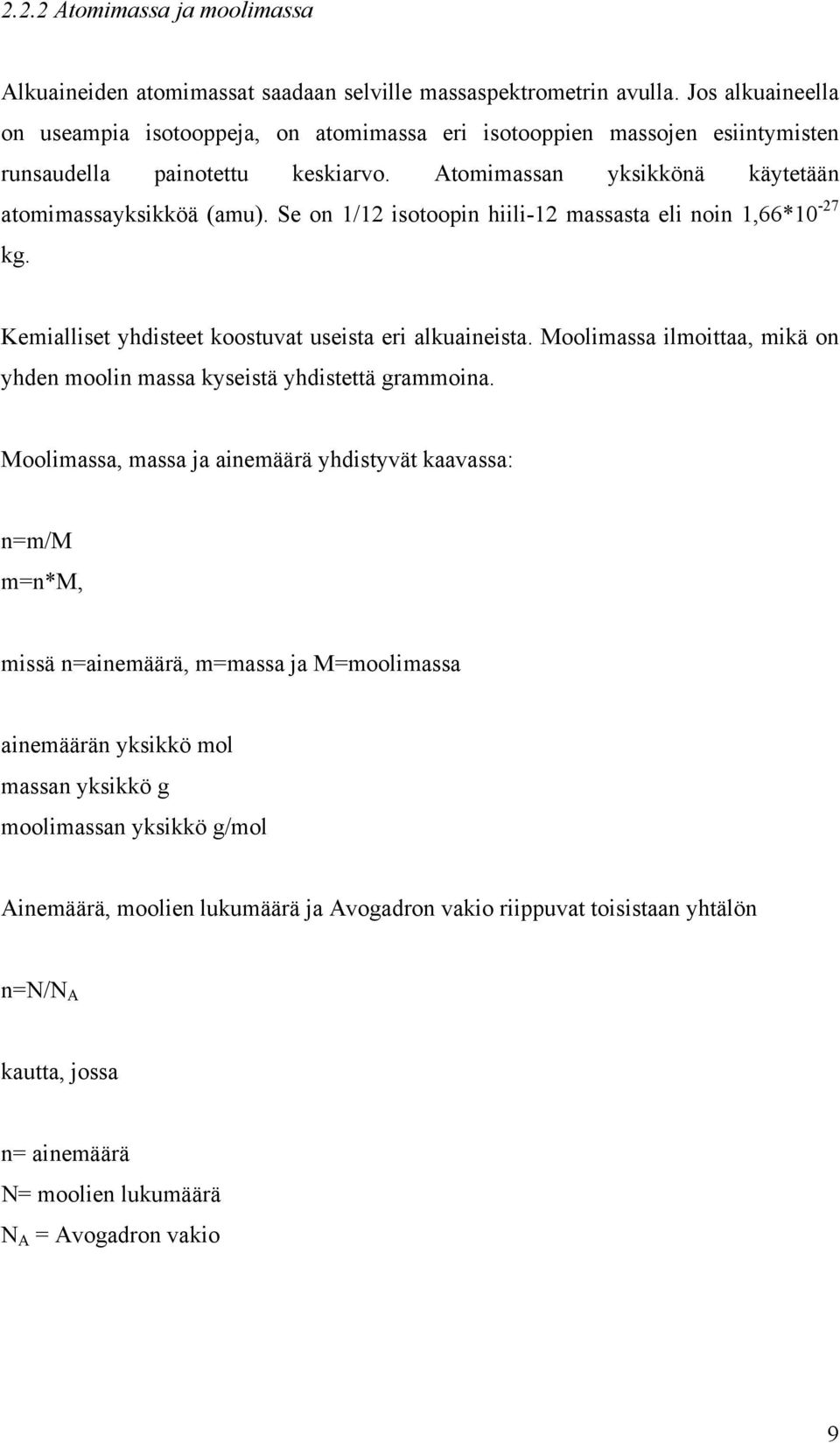 Se on 1/12 isotoopin hiili-12 massasta eli noin 1,66*10-27 kg. Kemialliset yhdisteet koostuvat useista eri alkuaineista. Moolimassa ilmoittaa, mikä on yhden moolin massa kyseistä yhdistettä grammoina.