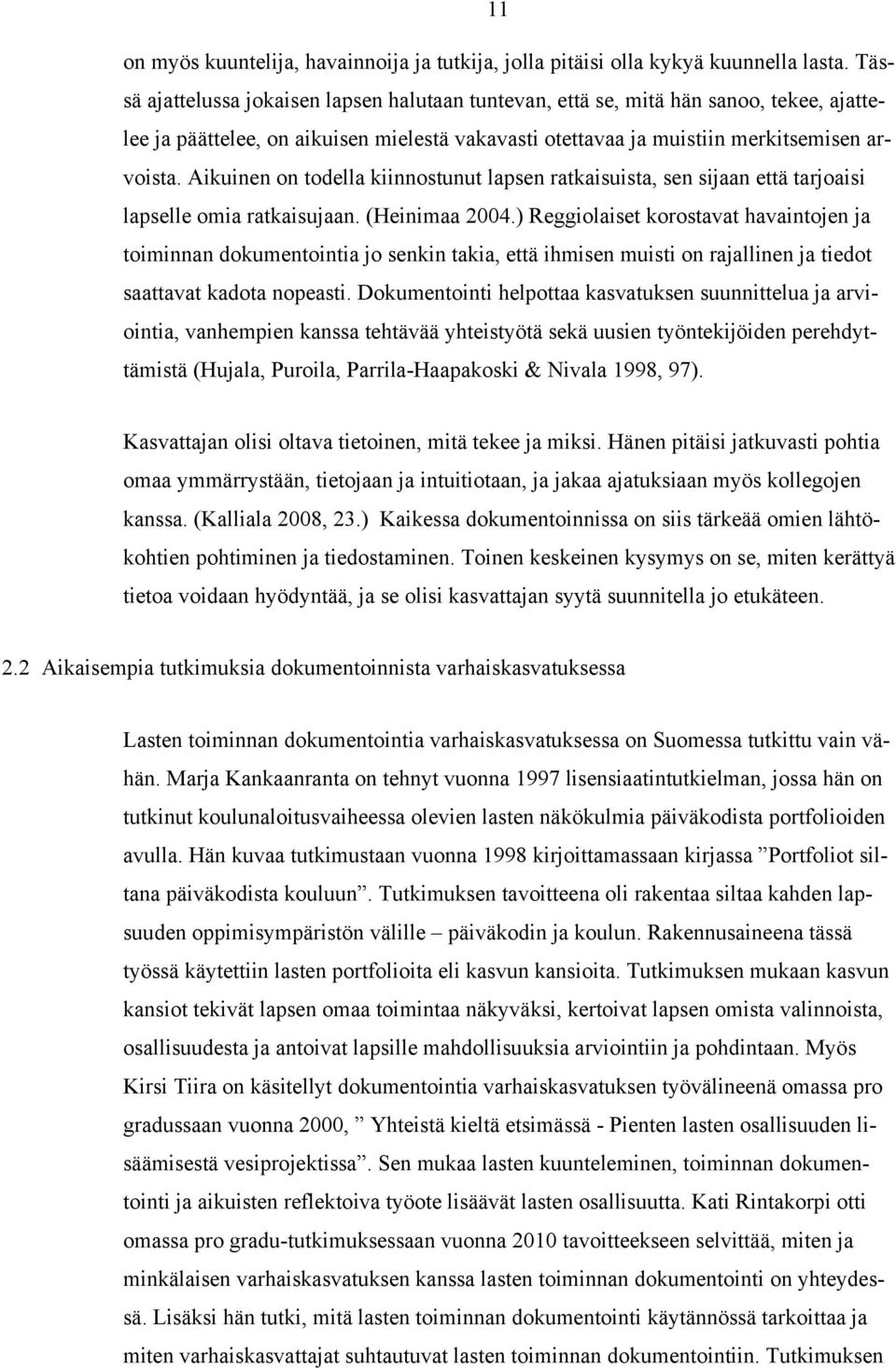 Aikuinen on todella kiinnostunut lapsen ratkaisuista, sen sijaan että tarjoaisi lapselle omia ratkaisujaan. (Heinimaa 2004.