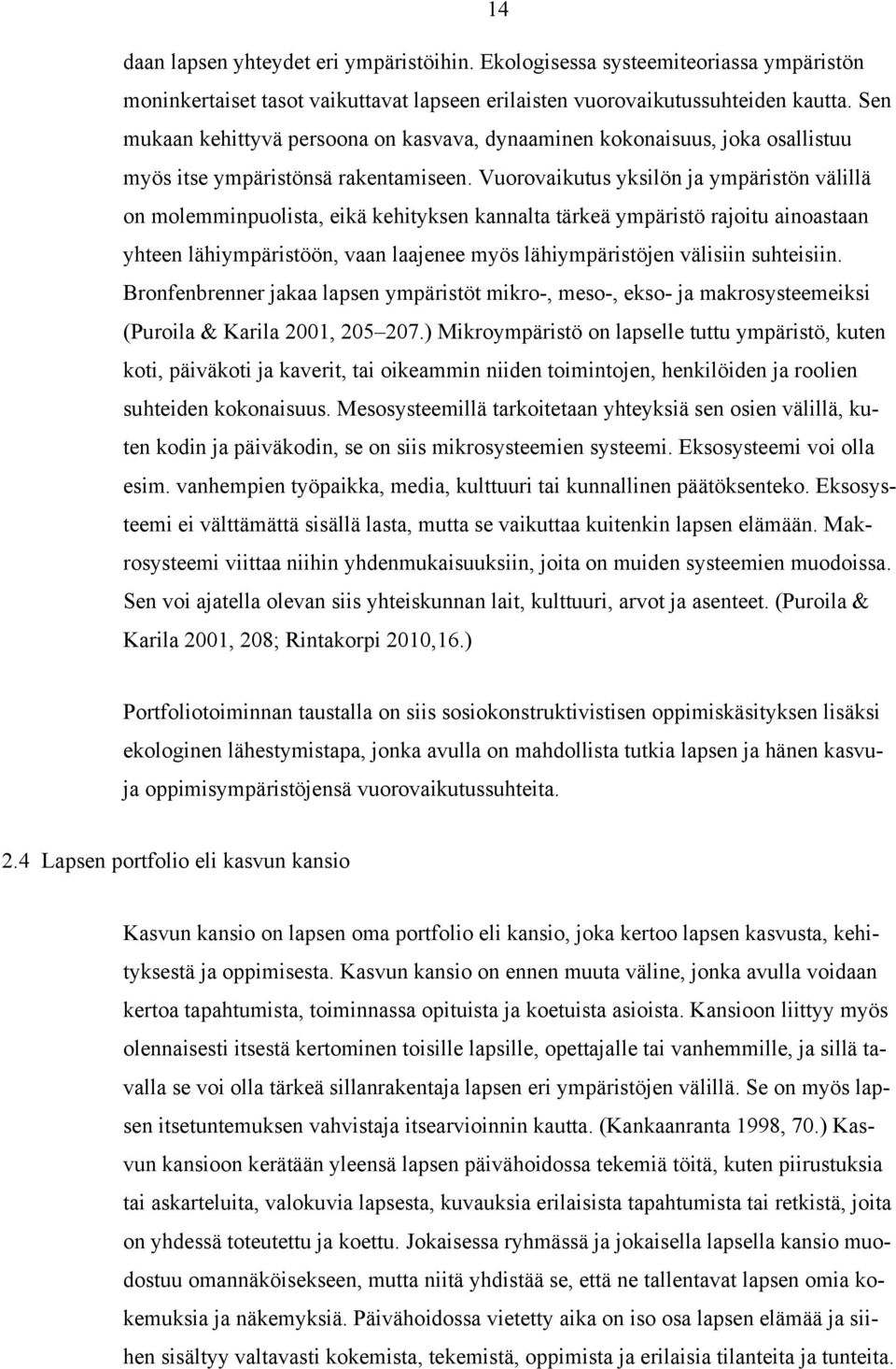 Vuorovaikutus yksilön ja ympäristön välillä on molemminpuolista, eikä kehityksen kannalta tärkeä ympäristö rajoitu ainoastaan yhteen lähiympäristöön, vaan laajenee myös lähiympäristöjen välisiin