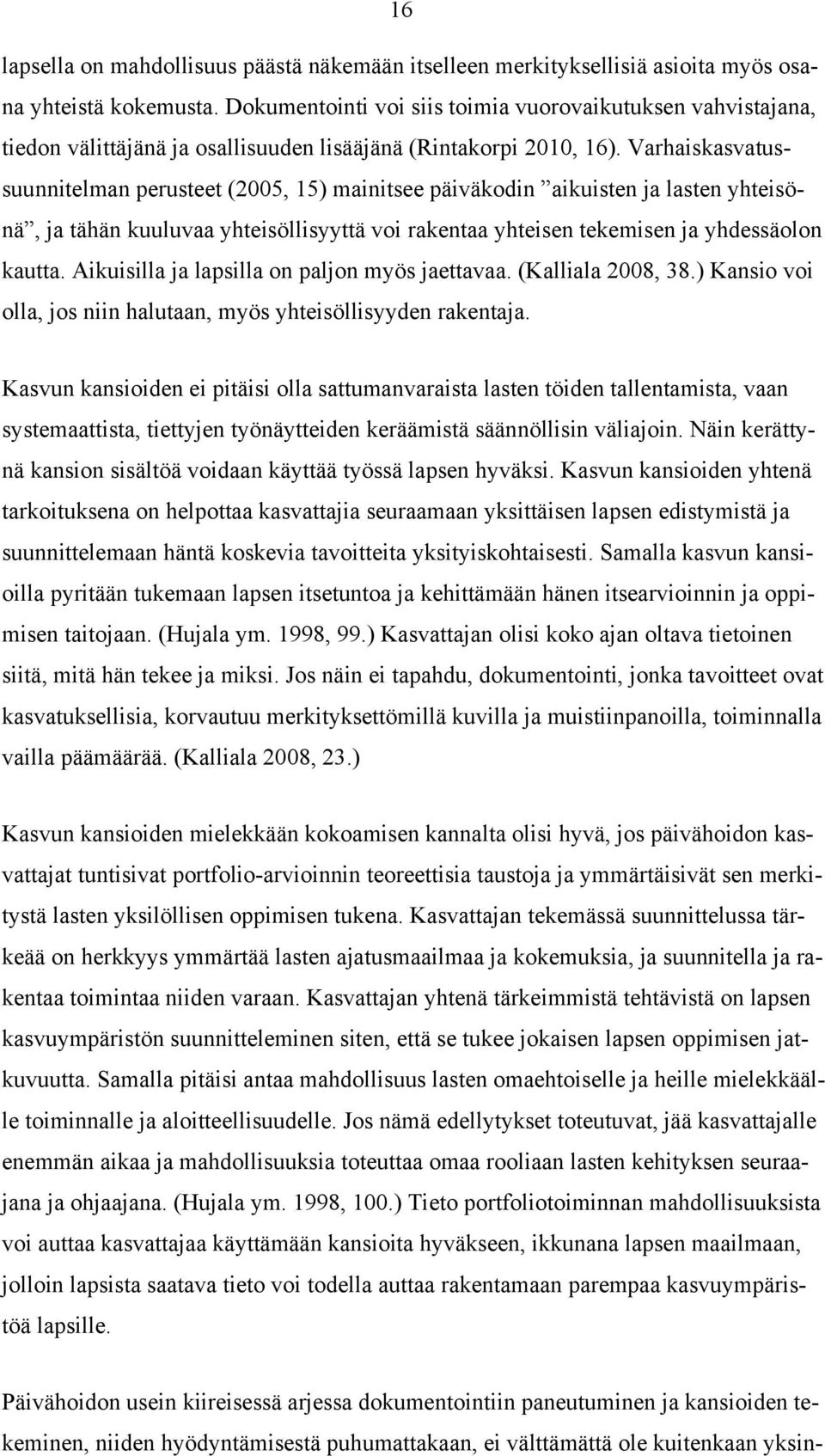 Varhaiskasvatussuunnitelman perusteet (2005, 15) mainitsee päiväkodin aikuisten ja lasten yhteisönä, ja tähän kuuluvaa yhteisöllisyyttä voi rakentaa yhteisen tekemisen ja yhdessäolon kautta.