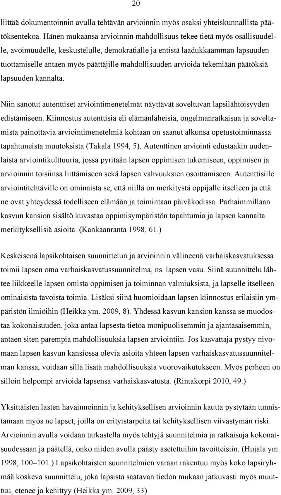 mahdollisuuden arvioida tekemiään päätöksiä lapsuuden kannalta. Niin sanotut autenttiset arviointimenetelmät näyttävät soveltuvan lapsilähtöisyyden edistämiseen.