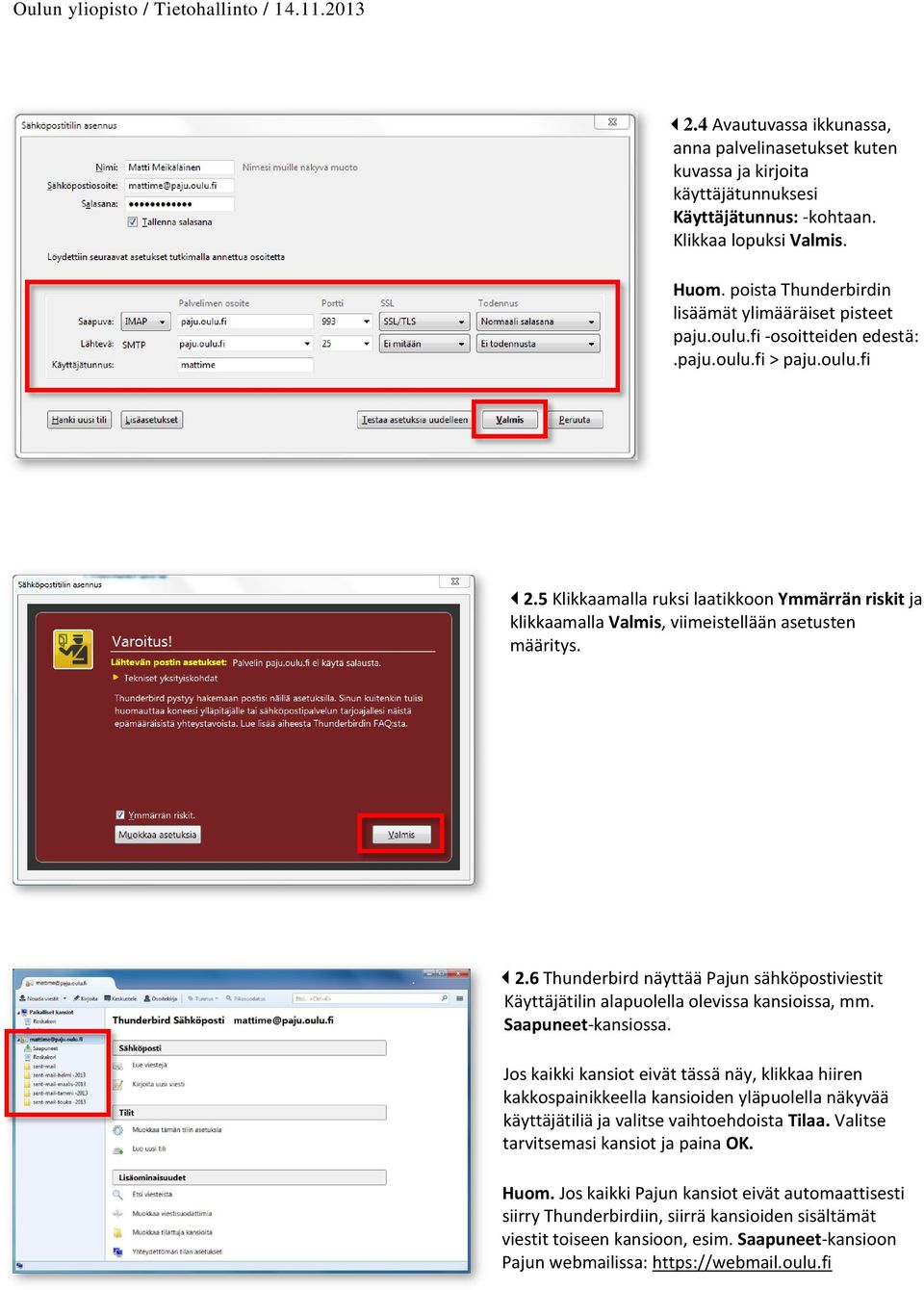 5 Klikkaamalla ruksi laatikkoon Ymmärrän riskit ja klikkaamalla Valmis, viimeistellään asetusten määritys. 2.