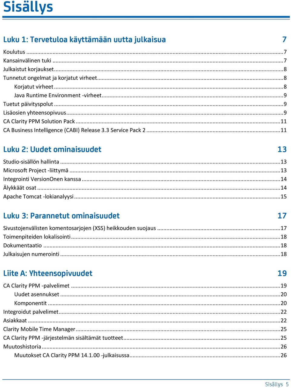 .. 11 Luku 2: Uudet ominaisuudet 13 Studio-sisällön hallinta... 13 Microsoft Project -liittymä... 13 Integrointi VersionOnen kanssa... 14 Älykkäät osat... 14 Apache Tomcat -lokianalyysi.