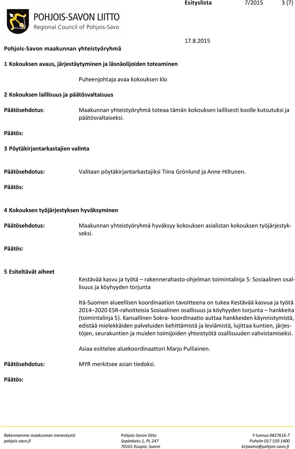 4 Kokouksen työjärjestyksen hyväksyminen Maakunnan yhteistyöryhmä hyväksyy kokouksen asialistan kokouksen työjärjestykseksi.