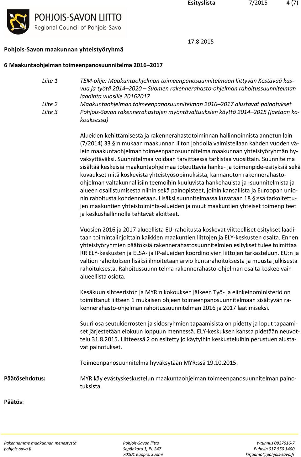 myöntövaltuuksien käyttö 2014 2015 (jaetaan kokouksessa) Alueiden kehittämisestä ja rakennerahastotoiminnan hallinnoinnista annetun lain (7/2014) 33 :n mukaan maakunnan liiton johdolla valmistellaan