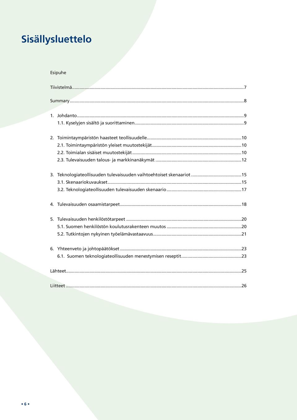 ..15 3.2. Teknologiateollisuuden tulevaisuuden skenaario...17 4. Tulevaisuuden osaamistarpeet...18 5. Tulevaisuuden henkilöstötarpeet...20 5.1. Suomen henkilöstön koulutusrakenteen muutos...20 5.2. Tutkintojen nykyinen työelämävastaavuus.