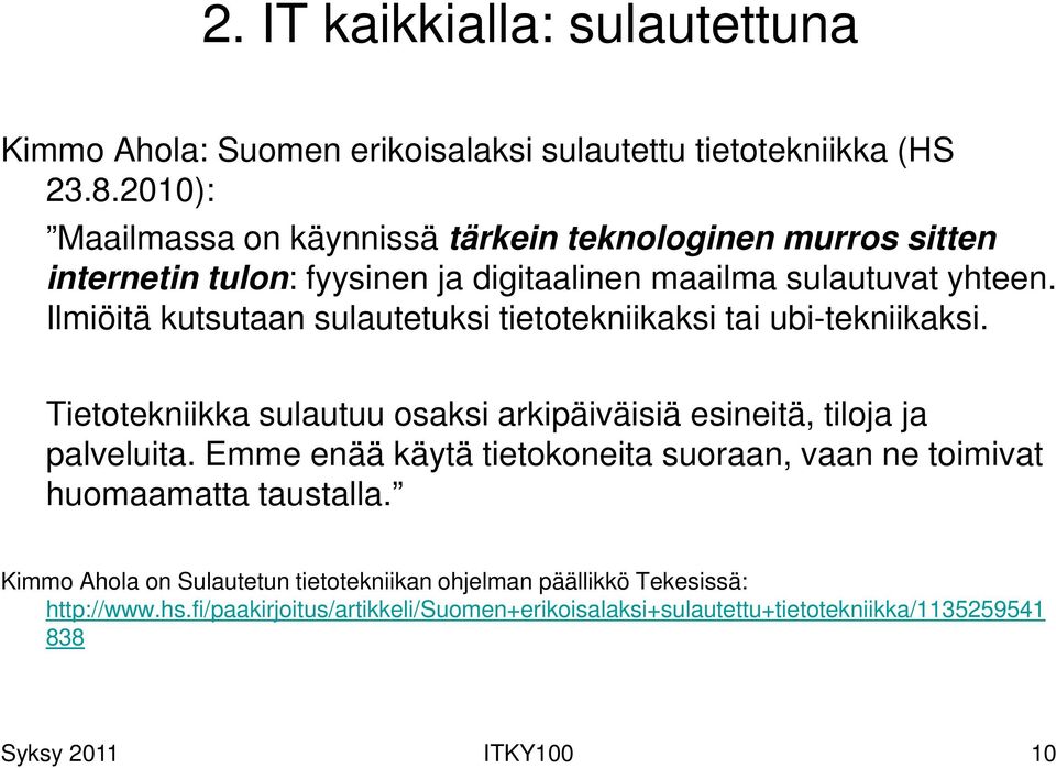 Ilmiöitä kutsutaan sulautetuksi tietotekniikaksi tai ubi-tekniikaksi. Tietotekniikka sulautuu osaksi arkipäiväisiä esineitä, tiloja ja palveluita.