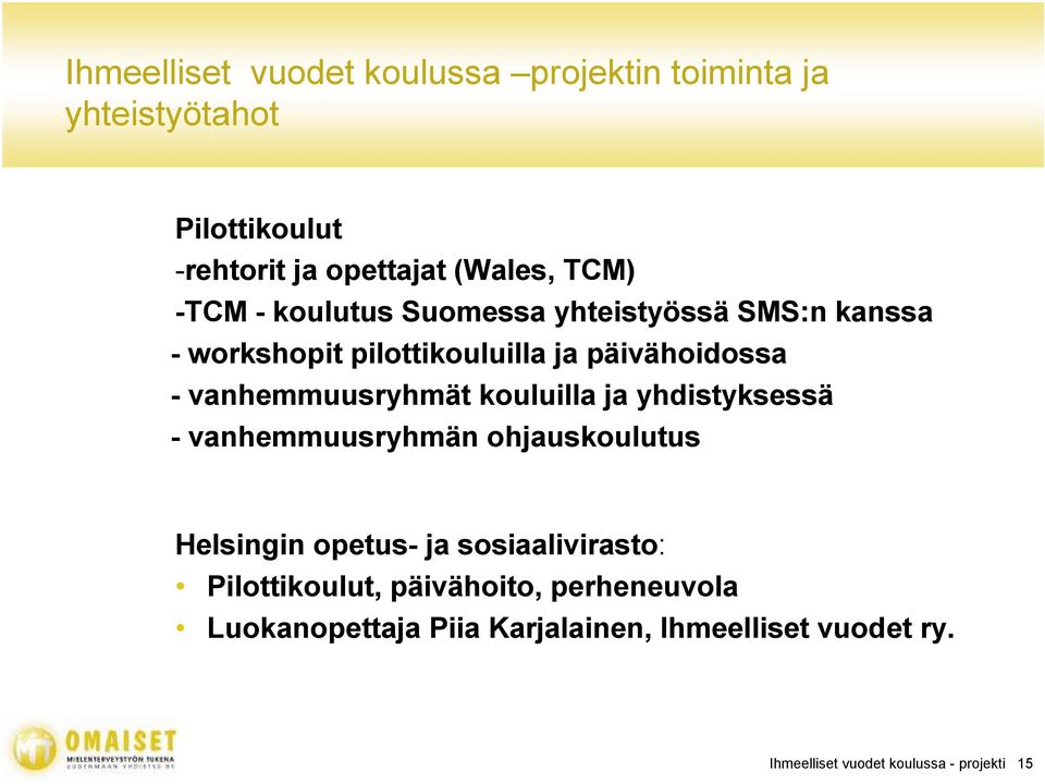 kouluilla ja yhdistyksessä - vanhemmuusryhmän ohjauskoulutus Helsingin opetus- ja sosiaalivirasto: Pilottikoulut,