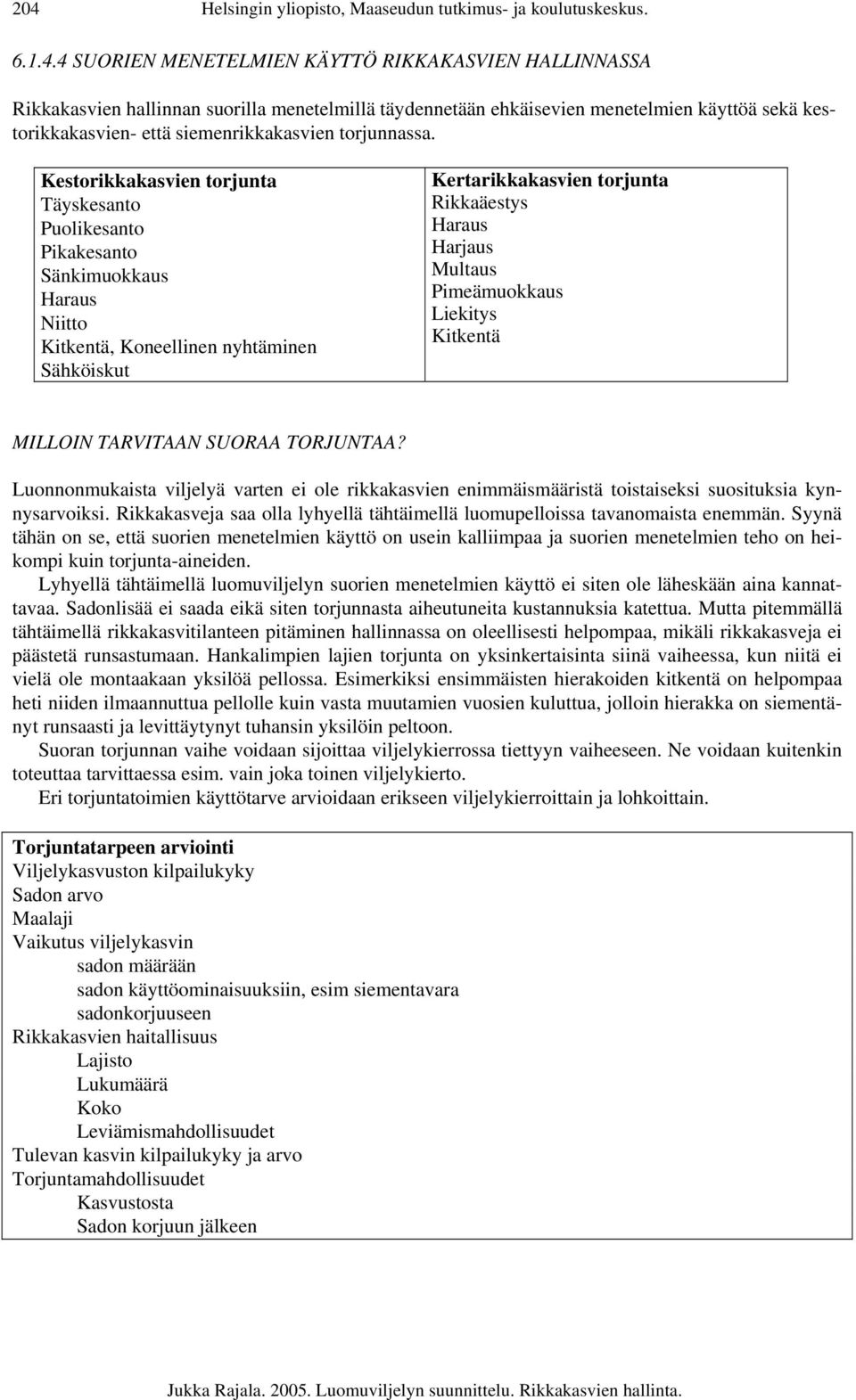 Kestorikkakasvien torjunta Täyskesanto Puolikesanto Pikakesanto Sänkimuokkaus Haraus Niitto Kitkentä, Koneellinen nyhtäminen Sähköiskut Kertarikkakasvien torjunta Rikkaäestys Haraus Harjaus Multaus