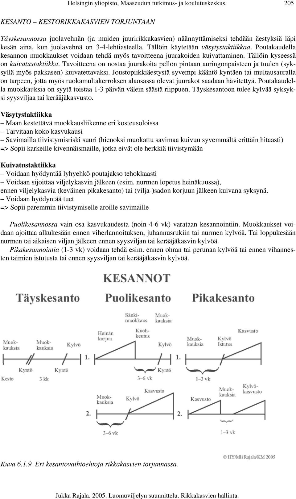 Tällöin käytetään väsytystaktiikkaa. Poutakaudella kesannon muokkaukset voidaan tehdä myös tavoitteena juurakoiden kuivattaminen. Tällöin kyseessä on kuivatustaktiikka.