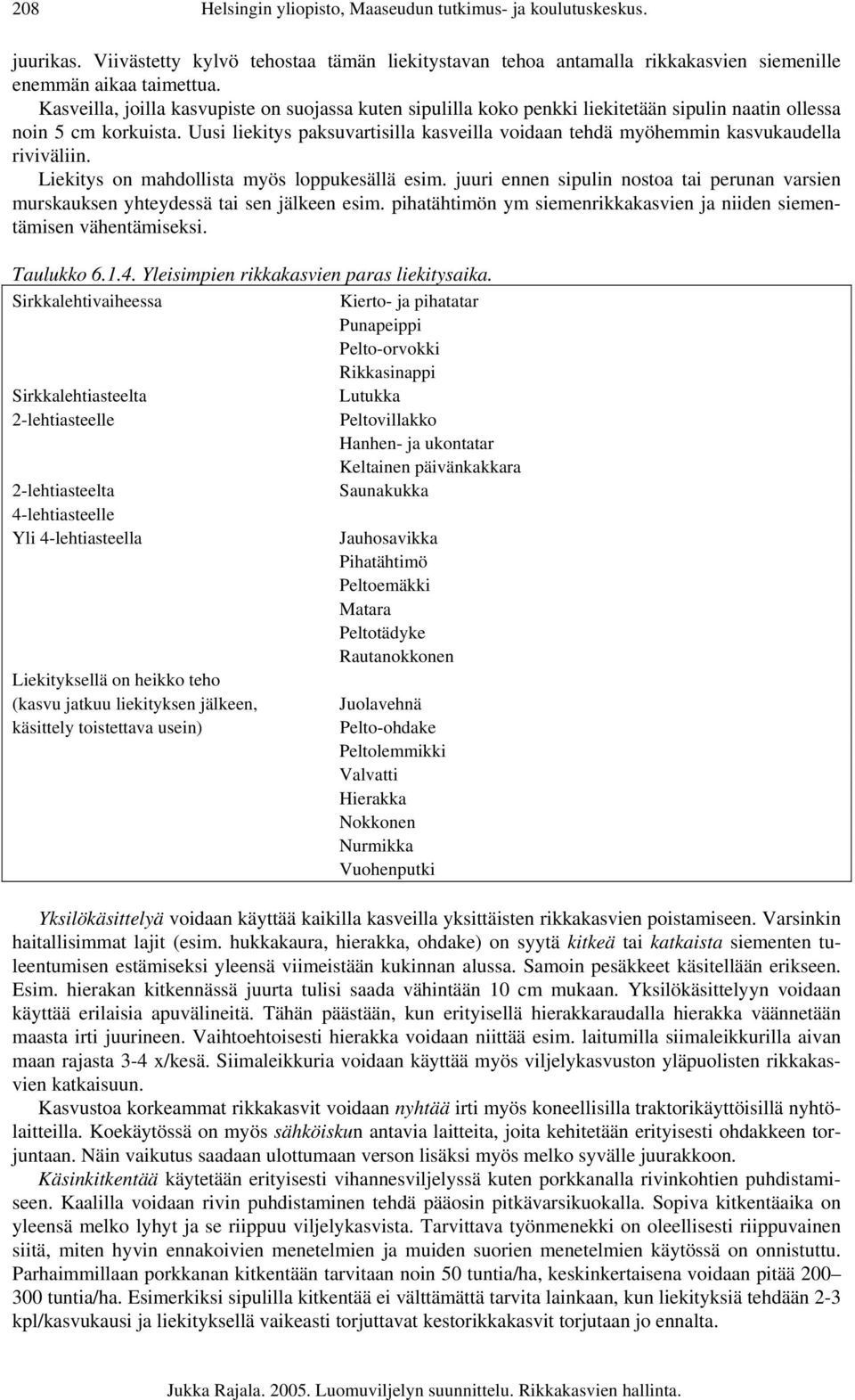 Uusi liekitys paksuvartisilla kasveilla voidaan tehdä myöhemmin kasvukaudella riviväliin. Liekitys on mahdollista myös loppukesällä esim.