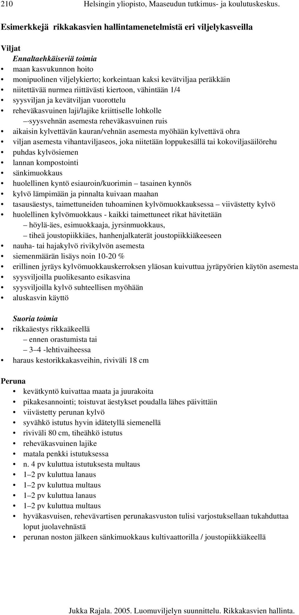 niitettävää nurmea riittävästi kiertoon, vähintään 1/4 syysviljan ja kevätviljan vuorottelu reheväkasvuinen laji/lajike kriittiselle lohkolle syysvehnän asemesta reheväkasvuinen ruis aikaisin