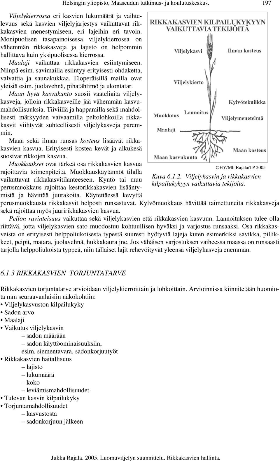 Monipuolisen tasapainoisessa viljelykierrossa on vähemmän rikkakasveja ja lajisto on helpommin hallittava kuin yksipuolisessa kierrossa. Maalaji vaikuttaa rikkakasvien esiintymiseen. Niinpä esim.